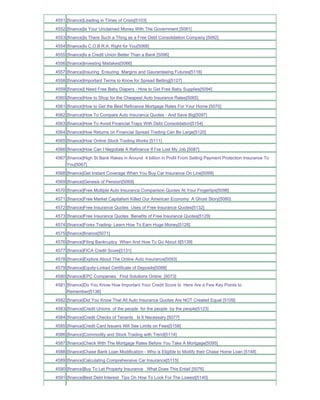 4551 [finance]Leading in Times of Crisis[5103]
4552 [finance]Is Your Unclaimed Money With The Government [5081]
4553 [finance]Is There Such a Thing as a Free Debt Consolidation Company [5092]
4554 [finance]Is C.O.B.R.A. Right for You[5068]
4555 [finance]Is a Credit Union Better Than a Bank [5096]
4556 [finance]Investing Mistakes[5066]
4557 [finance]Insuring Ensuring Margins and Gauranteeing Futures[5116]
4558 [finance]Important Terms to Know for Spread Betting[5127]
4559 [finance]I Need Free Baby Diapers - How to Get Free Baby Supplies[5094]
4560 [finance]How to Shop for the Cheapest Auto Insurance Rates[5065]
4561 [finance]How to Get the Best Refinance Mortgage Rates For Your Home [5070]
4562 [finance]How To Compare Auto Insurance Quotes - And Save Big[5097]
4563 [finance]How To Avoid Financial Traps With Debt Consolidation[5154]
4564 [finance]How Returns on Financial Spread Trading Can Be Large[5120]
4565 [finance]How Online Stock Trading Works [5111]
4566 [finance]How Can I Negotiate A Refinance If I've Lost My Job [5087]
4567 [finance]High St Bank Rakes in Around 4 billion in Profit From Selling Payment Protection Insurance To
     You[5067]
4568 [finance]Get Instant Coverage When You Buy Car Insurance On Line[5099]
4569 [finance]Genesis of Pension[5069]
4570 [finance]Free Multiple Auto Insurance Comparison Quotes At Your Fingertips[5098]
4571 [finance]Free Market Capitalism Killed Our American Economy A Ghost Story[5080]
4572 [finance]Free Insurance Quotes Uses of Free Insurance Quotes[5132]
4573 [finance]Free Insurance Quotes Benefits of Free Insurance Quotes[5129]
4574 [finance]Forex Trading- Learn How To Earn Huge Money[5128]
4575 [finance]finance[5071]
4576 [finance]Filing Bankruptcy When And How To Go About It[5139]
4577 [finance]FICA Credit Score[5131]
4578 [finance]Explore About The Online Auto Insurance[5093]
4579 [finance]Equity-Linked Certificate of Deposits[5088]
4580 [finance]EPC Companies Find Solutions Online_[5073]
4581 [finance]Do You Know How Important Your Credit Score Is Here Are a Few Key Points to
     Remember[5136]
4582 [finance]Did You Know That All Auto Insurance Quotes Are NOT Created Equal [5109]
4583 [finance]Credit Unions of the people for the people by the people[5123]
4584 [finance]Credit Checks of Tenants Is It Necessary [5077]
4585 [finance]Credit Card Issuers Will See Limits on Fees[5158]
4586 [finance]Commodity and Stock Trading with Trend[5114]
4587 [finance]Check With The Mortgage Rates Before You Take A Mortgage[5095]
4588 [finance]Chase Bank Loan Modification - Who is Eligible to Modify their Chase Home Loan [5148]
4589 [finance]Calculating Comprehensive Car Insurance[5115]
4590 [finance]Buy To Let Property Insurance What Does This Entail [5076]
4591 [finance]Best Debt Interest Tips On How To Look For The Lowest[5140]
 