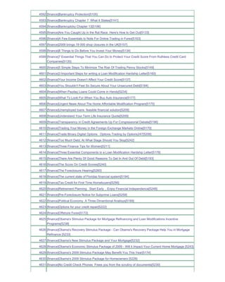 4592 [finance]Bankruptcy Protection[5105]
4593 [finance]Bankruptcy Chapter 7 What It States[5141]
4594 [finance]Bankruptcky Chapter 13[5106]
4595 [finance]Are You Caught Up in the Rat Race Here's How to Get Out[5133]
4596 [finance]A Few Essentials to Note For Online Trading in Forex[5163]
4597 [finance]2009 brings 19 000 shop closures in the UK[5157]
4598 [finance]8 Things to Do Before You Invest Your Money[5134]
4599 [finance]7 Essential Things That You Can Do to Protect Your Credit Score From Ruthless Credit Card
     Companies[5135]
4600 [finance]5 Simple Steps To Minimize The Risk Of Trading Penny Stocks[5149]
4601 [finance]3 Important Steps for writing a Loan Modification Hardship Letter[5160]
4602 [finance]Your Income Doesn't Affect Your Credit Score[5137]
4603 [finance]You Shouldn't Feel So Secure About Your Unsecured Debt[5184]
4604 [finance]When Payday Loans Could Come in Handy[5234]
4605 [finance]What To Look For When You Buy Auto Insurance[5177]
4606 [finance]Urgent News About The Home Affordable Modification Program[5175]
4607 [finance]Unemployed loans feasible financial solution[5209]
4608 [finance]Understand Your Term Life Insurance Quote[5200]
4609 [finance]Transparency in Credit Agreements Up For Congressional Debate[5196]
4610 [finance]Trading Your Money in the Foreign Exchange Markets Online[5170]
4611 [finance]Trade Binary Digital Options Options Trading by Options247[5206]
4612 [finance]Too Much Debt; At What Stage Should You Stop[5242]
4613 [finance]Three Finance Tips for Women[5211]
4614 [finance]Three Essential Components to a Loan Modification Hardship Letter[5178]
4615 [finance]There Are Plenty Of Good Reasons To Get In And Out Of Debt[5193]
4616 [finance]The Score On Credit Scores[5240]
4617 [finance]The Foreclosure Hearing[5260]
4618 [finance]The current state of Floridas financial system[5194]
4619 [finance]Tax Credit for First Time Homebuyers[5256]
4620 [finance]Retirement Planning Start Early _ Enjoy Financial Independence[5248]
4621 [finance]Pre-Foreclosure Notice for Subprime Loans[5259]
4622 [finance]Political Economy A Three Dimentional Analisys[5189]
4623 [finance]Options for your credit repair[5222]
4624 [finance]Offshore Forex[5172]
4625 [finance]Obama's Stimulus Package for Mortgage Refinancing and Loan Modifications Incentive
     Programs[5238]
4626 [finance]Obama's Recovery Stimulus Package - Can Obama's Recovery Package Help You in Mortgage
     Refinance [5233]
4627 [finance]Obama's New Stimulus Package and Your Mortgage[5232]
4628 [finance]Obama's Economic Stimulus Package of 2009 - Will it Impact Your Current Home Mortgage [5243]
4629 [finance]Obama's 2009 Stimulus Package May Benefit You This Year[5174]
4630 [finance]Obama's 2009 Stimulus Package for Homeowners [5228]
4631 [finance]No Credit Check Phones Frees you from the scrutiny of documents[5230]
 