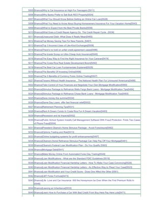 5005 [finance]Why is Car Insurance so High For Teenagers [5511]
5006 [finance]Why Banks Prefer to Sell Bulk REO Property[5504]
5007 [finance]What You Should Know Before Getting an Online Car Loan[5528]
5008 [finance]What You Need to Know About Buying Homeowners Insurance For Your Vacation Home[5543]
5009 [finance]What to Expect from the Best Private Banks[5558]
5010 [finance]What Does a Credit Repair Agency Do The Credit Repair Cycle...[5536]
5011 [finance]Unsecured Debt- What Does It Really Mean[5465]
5012 [finance]Top Money Saving Tips For New Parents_[5467]
5013 [finance]Top 3 Incorrect Uses of Like-Kind Exchanges[5508]
5014 [finance]There's no hold on unfair credit agreement cases[5486]
5015 [finance]The Inside Scoop on Ultra Cheap Auto Insurance[5545]
5016 [finance]The Easy Way to Find the Right Insurance for Your Caravan[5474]
5017 [finance]The Costa Rica Real Estate Development Boom[5492]
5018 [finance]The Best Car Loan Fundamentals Explained[5529]
5019 [finance]The Benefits Of Investing Online[5496]
5020 [finance]The 5 Benefits of Currency Forex Online Trading[5507]
5021 [finance]Texans Without Health Insurance _ The National Health Plan For Uninsured Americans[5488]
5022 [finance]Take Control of Your Finances and Negotiate Your Own Mortgage Modification[5560]
5023 [finance]Stimulus Package to Refinance Wells Fargo Bank Loans - Mortgage Modification Tips[5484]
5024 [finance]Stimulus Package to Refinance Chase Bank Loans - Mortgage Modification Tips[5483]
5025 [finance]Save money this summer[5534]
5026 [finance]Same Day Loans offer fast financial relief[5502]
5027 [finance]Retirement Planning Tips[5531]
5028 [finance]Rent A Dream Condo In Costa Rica For A Dream Vacation[5493]
5029 [finance]Recession and its Impacts[5552]
5030 [finance]Public School System Installs Call Management Software With Fraud Protection Finds Two Cases
     of Phone Fraud[5554]
5031 [finance]President Obama's Home Stimulus Package - Avoid Foreclosure[5482]
5032 [finance]Options Trading and Risk[5513]
5033 [finance]Online budgeting systems for profit enhancements[5497]
5034 [finance]Obama's Home Refinance Stimulus Package Can Help Pay Off Your Mortgage[5481]
5035 [finance]Obama's Federal Loan Modification Plan - Do You Qualify [5563]
5036 [finance]Mortgage Debt[5541]
5037 [finance]Make Money Online From Automated Forex Day Trading[5549]
5038 [finance]Loan Modifications - What are the Standard FDIC Guidelines [5519]
5039 [finance]Loan Modification Financial Hardship Letters - How To Make Your Case Convincing[5526]
5040 [finance]Loan Modification Financial Hardship Letters - An Effective Way to Plead Your Case[5523]
5041 [finance]Loan Modification and Your Credit Score - Does One Affect the Other [5561]
5042 [finance]LMT Forex Formula[5473]
5043 [finance]Life Love and Car Insurance Will the Honeymoon be Over When the First Premium Rolls In
     [5546]
5044 [finance]Leaving an Inheritance[5533]
5045 [finance]Learn How to Purchase a Car With Bad Credit From Buy Here Pay Here Lots[5471]
 