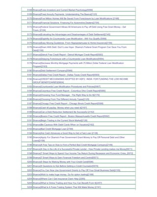 5168 [finance]Forex Investors and Current Market Psychology[5599]
5169 [finance]Fixed Annuity Payments Understanding The Basics[2123]
5170 [finance]Five Million Homes Will Be Saved From Foreclosure by Loan Modifications [2168]
5171 [finance]Financial Solutions Financing For Automotive Dealers[2154]
5172 [finance]Federal Government Allows All Americans to Pay off Debt Using Free Grant Money - Get
     Yours_[2124]
5173 [finance]Evaluating the Advantages and Disadvantages of Debt Settlement[2140]
5174 [finance]Eligibility for Countrywide Loan Modification - Will You Qualify [5568]
5175 [finance]Easy Moving Guidelines From Hippopotamuses to Home Insurance[2159]
5176 [finance]Down With Debt Don't Lose Hope Obama's Federal Grant Program Can Save You From
     Debt[2150]
5177 [finance]Detroit Free Credit Report - Detroit Michigan Credit Report[5583]
5178 [finance]Delaying Foreclosure with a Countrywide Loan Modification[5564]
5179 [finance]Decrease Monthly Mortgage Payments with 75 Billion Dollar Federal Loan Modification
     Program[2163]
5180 [finance]Debt Settlement Company[5566]
5181 [finance]Dallas Free Credit Report - Dallas Texas Credit Report[5593]
5182 [finance]CREDIT MECHANISMS ADOPTED BY HDFC INDIA FOR FUNDING THE LOW INCOME
     GROUP BENEFICIARIES[5604]
5183 [finance]Countrywide Loan Modification Procedures and Policies[5567]
5184 [finance]Columbus Free Credit Report - Columbus Ohio Credit Report[5580]
5185 [finance]Choosing Your Fund Manager The Right Way to Do It[2170]
5186 [finance]Choosing From The Different Annuity Types[2125]
5187 [finance]Chicago Free Credit Report - Chicago Illinois Credit Report[5588]
5188 [finance]Cash till payday Money when you need it[2167]
5189 [finance]Can a Debt Reduction Settlement Be Successful [2142]
5190 [finance]Boston Free Credit Report - Boston Massachusetts Credit Report[5592]
5191 [finance]Begin Trading in the Current Stock Market[2126]
5192 [finance]Be Cautious With Debit Cards When on Vacation[2162]
5193 [finance]Bad Credit Mortgage Loan [2148]
5194 [finance]Are Cash Advances a Good Way to Get a Fast Loan [2138]
5195 [finance]Apply For Obama's Free Government Grant Money to Pay Off Personal Debt and Other
     Loans[2158]
5196 [finance]A Few Tips on How to Find a Perfect Bad Credit Mortgage Company[2149]
5197 [finance]A Day in the Life of a Successful Private Lender - How Private Lending makes me Money[5611]
5198 [finance]7 Smart Ways to Spend Your Income Tax Return During Recession and Economic Crisis_[5572]
5199 [finance]7 Smart Ways to Gain Financial Freedom and Control[5571]
5200 [finance]5 Steps for Making Money with Your Credit Card[5596]
5201 [finance]5 Questions to Ask Before Getting a Credit Counselor[5570]
5202 [finance]You Can Now Use Government Grants to Pay Off Your Small Business Debt[2155]
5203 [finance]Wish to make huge money Go for option trading[2189]
5204 [finance]Where Can I Get Insurance Claim Help [2265]
5205 [finance]What is Online Trading and How You Can Benefit From It[2257]
5206 [finance]What Is A Forex Trading System That Will Make Money [2191]
 