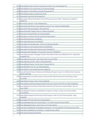 5207 [finance]What Are the Things You Should Know About Your Credit Report[2179]
5208 [finance]What are the requirements of my Business [2264]
5209 [finance]Ways to Save Money during the Recession[2177]
5210 [finance]Warning Signs of a Recession[2176]
5211 [finance]Use Payroll and Get Sorted[2187]
5212 [finance]Use Federal Grant Money to Pay off Personal Loans and Debt - Applications Available for
     2009[2197]
5213 [finance]The Labyrinth - Forex Software[2221]
5214 [finance]The Importance of Forex Systems to Ensure Your Trading Profitability[2260]
5215 [finance]The Deal about Bankers Bonuses[2175]
5216 [finance]The Best Trading Times For Trading Forex[2259]
5217 [finance]Term Deposit Rates and Conditions[2225]
5218 [finance]So You Want to Get Into Online Day Trading [2261]
5219 [finance]Small Business Loans[2228]
5220 [finance]Small Business Finance[2240]
5221 [finance]Should I File Bankruptcy When to File Bankruptcy[2198]
5222 [finance]Seniors Face Growing Credit Card Debt[2248]
5223 [finance]Senior Citizens Get Travel Insurance Online[2231]
5224 [finance]Securities Regulation Accounting for the Cost of SOX[2201]
5225 [finance]Say Goodbye to Mortgage Problems With Obama's New Loan Modification Plan - Applications
     Available[2178]
5226 [finance]Savings Accounts - How many should you have [2222]
5227 [finance]Savings Account - Why is it Necessary[2220]
5228 [finance]Project Finance Tips On How To Acquire It[2181]
5229 [finance]Profiting From Tax Lien Certificate[2244]
5230 [finance]Profit in forex trading with forex tools[2212]
5231 [finance]President Obama's Federal Loan Modification Program Lowers Your Monthly Home Payments -
     Qualify Now[2186]
5232 [finance]Paying off Your Debt is Easier Than Ever With Federal Government Grant Money to Help
     Out_[2256]
5233 [finance]Online Finance; Only A Click Away[2236]
5234 [finance]Obama's Stimulus Package Allows Government Grants to Pay Off Your Debt Today[2229]
5235 [finance]Obama's Government Grants Help Families Pay off Loans and Unsecured Debt - Get Your
     Piece_[2263]
5236 [finance]Obama's Federal Loan Modification Program Can Help You Save Your Home and Bank
     Account[2203]
5237 [finance]Obama Approves Government Grant Program to Help You Out of Personal Debt - Apply
     Now[2249]
5238 [finance]New FICO 08 Credit Score Changes[2251]
5239 [finance]Mortgage Reduction Secret Weapon Your Down Payment Part 3of 3[2193]
5240 [finance]Mortgage Finance; Tips On How To Go About It[2184]
5241 [finance]Loan Modification for Struggling Homeowners - Do You Qualify for The Requirements [2192]
5242 [finance]Loan Modification and Patience - A Prefect Combo_[2243]
5243 [finance]Life after Bankruptcy[2199]
 