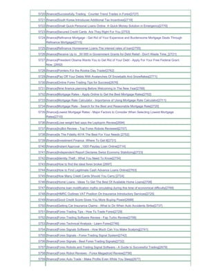 5720 [finance]Successfully Trading Counter Trend Trades in Forex[2727]
5721 [finance]South Korea Introduces Additional Tax Incentives[2719]
5722 [finance]Small Quick Personal Loans Online A Quick Money Solution in Emergency[2770]
5723 [finance]Secured Credit Cards Are They Right For You [2753]
5724 [finance]Refinance Mortgage - Get Rid of Your Expensive and Burdensome Mortgage Deals Through
     Refinance Mortgage[2715]
5725 [finance]Refinance Homeowner Loans The interest rates of loan[2755]
5726 [finance]Receive Up to _50 000 in Government Grants for Debt Relief - Don't Waste Time_[2721]
5727 [finance]President Obama Wants You to Get Rid of Your Debt - Apply For Your Free Federal Grant
     Now_[2692]
5728 [finance]Pointers For the Rookie Day Trader[2762]
5729 [finance]Pay Off Your Debts With Avalanches Of Snowballs And Snowflakes[2771]
5730 [finance]Online Forex Trading Tips for Success[2676]
5731 [finance]Nine finance planning Before Welcoming In The New Year[2768]
5732 [finance]Mortgage Rates - Apply Online to Get the Best Mortgage Rates[2702]
5733 [finance]Mortgage Rate Calculator - Importance of Using Mortgage Rate Calculator[2711]
5734 [finance]Mortgage Rate - Search for the Best and Reasonable Mortgage Rate[2720]
5735 [finance]Lowest Mortgage Rates - Major Factors to Consider When Selecting Lowest Mortgage
     Rates[2710]
5736 [finance]Lose weight fast says the Leptoprin Review[2694]
5737 [finance]IvyBot Review - Top Forex Robots Reviewed[2757]
5738 [finance]Is The Fidelity 401K The Best For Your Needs [2752]
5739 [finance]Investment Finance Where To Get It[2731]
5740 [finance]Instant Approval _1000 Payday Loan Online[2714]
5741 [finance]Independent Report Declares Swiss Economy Stabilizing[2723]
5742 [finance]Identity Theft - What You Need To Know[2754]
5743 [finance]How to find the ideal forex broker [2697]
5744 [finance]How to Find Legitimate Cash Advance Loans Online[2763]
5745 [finance]How Many Credit Cards Should You Carry [2724]
5746 [finance]Home Loans - Ideas To Get The Best Of Available Home Loans[2708]
5747 [finance]home loan modification myths circulating during this time of economical difficulty[2769]
5748 [finance]HMRC Outlines VAT Position On Insurance Introductory Services[2725]
5749 [finance]Good Credit Score Gives You More Buying Power[2688]
5750 [finance]Getting Car Insurance Claims - What to Do When Auto Accidents Strike[2737]
5751 [finance]Forex Trading Tips - How To Trade Forex[2729]
5752 [finance]Forex Trading Software Review - Fap Turbo Review[2758]
5753 [finance]Forex Technical Analysis - Learn Forex[2746]
5754 [finance]Forex Signals Software - How Much Can You Make Scalping[2741]
5755 [finance]Forex Signals - Forex Trading Signal System[2742]
5756 [finance]Forex Signals - Best Forex Trading Signals[2732]
5757 [finance]Forex Robots and Trading Signal Software - A Guide to Successful Trading[2679]
5758 [finance]Forex Robot Reviews - Forex Megadroid Review[2756]
5759 [finance]Forex Auto Trade - Make Profits Even While You Sleep[2677]
 