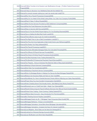 5800 [finance]5 Million Families to be Granted Loan Modifications through _75 billion Federal Government
     Program[2696]
5801 [finance]4 Ways to Structure Your Multifamily Deal with the Seller[2716]
5802 [finance]You should consider putting your cash into stocks right now[2772]
5803 [finance]Why Hire a Payroll Processing Company[2848]
5804 [finance]Why Do You Need A Pink Sheet Listing When You Take Your Company Public[2806]
5805 [finance]What It Takes To Move People[2862]
5806 [finance]What Are the Services Provided by Debt Settlement Companies[2866]
5807 [finance]What Are Fixed Retirement Annuities [2821]
5808 [finance]Ways to become debt free easily[2849]
5809 [finance]Tips to Find the Perfect Payroll Agency For Your Budding Business[2858]
5810 [finance]Tips on Getting the Best Bad Credit Loan[2816]
5811 [finance]Three effective ways to get rid of debt burden[2853]
5812 [finance]The Right Time to Use a Debt Consolidation Loan[2871]
5813 [finance]The Pros And Cons Applicable In Bad Credit Home Loan Refinancing[2844]
5814 [finance]The Perfect Tax Filing Software[2837]
5815 [finance]The Payroll Processing Leap[2851]
5816 [finance]The Entire Affordable Mortgage Rates Are Calculated Precisely[2870]
5817 [finance]The Efficacy Of Payroll Services Provider[2842]
5818 [finance]The Charm Of Online Payroll Processing Systems[2846]
5819 [finance]The Best Automatic Forex Trading Robosts[2774]
5820 [finance]The Benefits Of Outsourcing Paycheck Payroll Services[2861]
5821 [finance]Tax Preparer - How an Overseas Filer Beat the Odds of filing expat taxes[2823]
5822 [finance]Starting A Payroll Services Company[2840]
5823 [finance]Short Sale Tax Considerations[2803]
5824 [finance]Selecting a Paycheck Service Company[2860]
5825 [finance]Role of a Mortgage Broker in Helping You Secure the Best Mortgage Rates[2839]
5826 [finance]Reduce Car Insurance Rates and Save on Gas Too[2869]
5827 [finance]QuickBooks Tip How to Handle Bounced Checks Without Affecting your Sales Reports[2820]
5828 [finance]Proper thing Your Auto Accident Compensation Claim[2824]
5829 [finance]Poker Cheating Secret That Actually Works Start Making Easy Money Now[2797]
5830 [finance]Personal Loan vs. Credit Card Debt - Weigh Your Options[2865]
5831 [finance]Payroll Outsourcing and Payroll Software Services Over Manual Payroll Systems[2856]
5832 [finance]Online Forex Trading - Forex Currency Trading System[2781]
5833 [finance]Offshore Bank Accounts - Easy Introduction For First-timers[2805]
5834 [finance]No Checking Account Payday Loans[2847]
5835 [finance]Mortgage Scams Up 36_ 7 Mortgage Traps Consumers Must Avoid[2796]
5836 [finance]Mortgage Refinance Things to Consider[2834]
5837 [finance]Mortgage Calculators Know More About Mortgage Calculators[2833]
5838 [finance]Mortgage Calculators Compare And Save On Interest Cost[2835]
5839 [finance]Loss Mitigation Short Sales are the New Exit Strategy[2817]
5840 [finance]Looking for a Personal Savings Accounts [2822]
5841 [finance]Loan Modification and Short Sale Steps[2838]
 