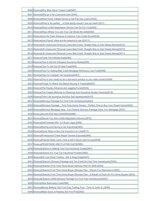 6006 [finance]Why Most Stock Traders Fail[2987]
6007 [finance]Why go in for a personal loan [3044]
6008 [finance]When Does it Make Sense to Get Pay Day Loans [3032]
6009 [finance]What is the perfect _ of total equity should I use per trade [3021]
6010 [finance]What a Debt Negotiation Service Can Do For You[3065]
6011 [finance]Ways Where You and Your Car Would Be Safe[3060]
6012 [finance]Use the Cash Advance to Improve Your Credit Score[3034]
6013 [finance]Use Payroll Here are the reasons to use it[3011]
6014 [finance]UK Unsecured Personal Loans Bad Credit Straight Way to Gain Ready Money[3073]
6015 [finance]UK Unsecured Personal Loans Bad Credit Straight Way to Gain Ready Money[3072]
6016 [finance]UK Unsecured Personal Loans Bad Credit Straight Way to Gain Ready Money[3071]
6017 [finance]Trade Tech Middle East[2985]
6018 [finance]Tips to Get the Cheapest Insurance Rates[2980]
6019 [finance]Tips To Get Out Of Debt Fast[3009]
6020 [finance]Tips For Getting Bad Credit Mortgage Refinance Loan Fast[3006]
6021 [finance]Tips For Cheaper Car Insurance[3061]
6022 [finance]This is only meant to be a last-resort solution to your debt problem[3068]
6023 [finance]Things To Watch Out Before Buying A Treadmill[3067]
6024 [finance]The Payday Advance and Juggling Funds[3030]
6025 [finance]The Fastest Methods to Obtaining Auto Insurance Quotes Instantly[3016]
6026 [finance]Term Life Insurance And Buy Sell Agreements[3015]
6027 [finance]Stimulus Package For First Time Homebuyers[3053]
6028 [finance]Stimulus Package _ First Time Home Owners - Perfect Time to Buy Your Dream Home[3056]
6029 [finance]Stimulus Mortgage Help - Can Federal Stimulus Package Save Your Mortgage [3037]
6030 [finance]SLUM DOG MILLIONAIRES[2988]
6031 [finance]Should You Hire a Debt Negotiation Service [2974]
6032 [finance]Self-Directed IRA Is it Even Legal [2995]
6033 [finance]Saving and Having a Car Insurance[3063]
6034 [finance]Quick Ways to Buy Car Insurance on Line[3017]
6035 [finance]Professional Credit Repair Secrets Exposed[2994]
6036 [finance]Prepaid Debit Cards How to tell if they're right for you[3008]
6037 [finance]PENNYWISE AND PLAYING SAFE[2989]
6038 [finance]Options in Making Your Car Insurance Cheap[2981]
6039 [finance]Options For Your Car Insurance Provider[3062]
6040 [finance]On Line Stock Trading - Get A Reag Edge[3024]
6041 [finance]Obama's Stimulus Package and Tax Credit for First Time Homebuyers[3054]
6042 [finance]Obama's First Time Home Buyer Stimulus Plan for 2009 [3042]
6043 [finance]Obama's First Time Home Buyer Stimulus Plan - Should You Welcome It [3055]
6044 [finance]Obama's First Time Home Buyer Stimulus Plan - A Breath of Fresh Air For Home Buyers [3043]
6045 [finance]Obama's 2009 Stimulus Package For First Time Homebuyers[3057]
6046 [finance]New Bankruptcy Law[2996]
6047 [finance]Money Making Tips From Day Trading Pros - Time To Cash In_[3049]
6048 [finance]Make Good at Reading the Fine Print[2982]
 