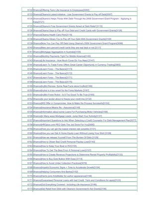 6132 [finance]Offering Term Life Insurance to Employees[3092]
6133 [finance]Obama's Latest Initiative - Use Government Grants to Pay off Debt[3097]
6134 [finance]Obama's Helps Those With Debt Through the 2009 Government Grant Program - Applying is
     Easy[3121]
6135 [finance]Obama's Free Government Grants Aimed at Debt Relief [3110]
6136 [finance]Obama Says to Pay off Your Debt and Credit Cards with Government Grants[3126]
6137 [finance]Obama Health Care Plan[3119]
6138 [finance]Obama Allows You to Pay off Your Debt With Government Grants[3100]
6139 [finance]Now You Can Pay Off Debt Using Obama's 2009 Government Grant Program[3096]
6140 [finance]New zero percent credit cards they are real deal or not [3111]
6141 [finance]Mortgage Aggregators in Australia[3105]
6142 [finance]Monthly Payments Tight For Middle America[3145]
6143 [finance]Life Insurance - How Much Cover Do You Need [3147]
6144 [finance]Learn To Trade Forex Offers Great Career Opportunity in Currency Trading[3083]
6145 [finance]Learn Forex - The Basics[3173]
6146 [finance]Learn Forex - The Basics[3172]
6147 [finance]Learn Forex - The Basics[3171]
6148 [finance]Learn Forex - The Basics[3170]
6149 [finance]IvyBot Review- Some Real Facts about IvyBot[3166]
6150 [finance]Ivybot is it too smart for the Forex Markets [3167]
6151 [finance]IvyBot Forex Robot - Is It Too Good To Be True [3165]
6152 [finance]Is your lender about to freeze your credit line [3132]
6153 [finance]IRS Offer in Compromise How to Make the Process Successful[3102]
6154 [finance]Insurance Means Re - Assurance[3149]
6155 [finance]Information about some Loans For Purchasing Motor Vehicles[3168]
6156 [finance]In Many ways Mortgage Leads Jump Start Your Activity[3137]
6157 [finance]Important Questions to Ask When Selecting a Credit Counselor For Debt Management Plan[3077]
6158 [finance]HROplus.com PEO Gets The Job Done For You[3095]
6159 [finance]How you can get the lowest interest rate possible [3131]
6160 [finance]How you can Get A Home Equity Loan Without Losing Your Shirt [3109]
6161 [finance]How we release Yourself From The Burden Of Debt [3129]
6162 [finance]How to Obtain Bad Credit Personal Payday Loan[3140]
6163 [finance]How to Keep Your Boat or RV[3155]
6164 [finance]How To Get The Best From A Personal Loan[3107]
6165 [finance]How to Create Revenue Projections to Determine Rental Property Profitability[3133]
6166 [finance]How to Buy Gold Bullion With Ease [3114]
6167 [finance]How to Avoid Unfair Collection Practices[3079]
6168 [finance]Hopeful Economic Signs = Time to Accelerate Growth[3154]
6169 [finance]Helping Consumers And Banks[3152]
6170 [finance]Harris joins KidsMatter for author appearance[3158]
6171 [finance]Guaranteed Personal Loans with bad Credit Term and Conditions for apply[3123]
6172 [finance]Got Everything Covered - Including Life Insurance [3146]
6173 [finance]Get Relief from Debt with Obama's Government's Aid Grants[3106]
 