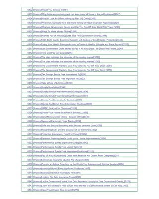 6302 [finance]Would You Believe It[3181]
6303 [finance]Why debts are confusing and can leave many of those in the red frightened[3347]
6304 [finance]What to Look for When picking up Rare US Coins[3305]
6305 [finance]What makes people think that more money will result in greater happiness[3329]
6306 [finance]What are Government Grants and Can You Pay Off Your Debt With Them [3283]
6307 [finance]Ways To Make Money Online[3289]
6308 [finance]Want to Pay of Annoying Debt Use Free Government Grants[3348]
6309 [finance]VISA Debit Cards Economic Solution and Decline of Credit Cards Protection[3344]
6310 [finance]Using Your Health Savings Account to Create a Healthy Lifestyle and Bank Account[3313]
6311 [finance]Use Government Grant Money to Pay of All Your Debt - Be Debt Free Finally_[3349]
6312 [finance]Time and Pay Day Loans[3295]
6313 [finance]The plan indicates the stimulate of the housing market[3297]
6314 [finance]The plan indicates the stimulate of the housing market[3282]
6315 [finance]The Government Wants to Give You Money to Pay Off Your Debt_[3284]
6316 [finance]The Government Wants to Give You Money to Pay Off Your Debt_[3276]
6317 [finance]Tax Exempt Bonds Free Interrelated Tip[3300]
6318 [finance]Tax Exempt Bonds Free Important Info[3303]
6319 [finance]Take Whole of Life Cover[3356]
6320 [finance]Surety Bonds Hint[3306]
6321 [finance]Surety Bonds Free Interrelated Guidepost[3304]
6322 [finance]Surety Bonds Free Interesting Information[3307]
6323 [finance]Stocks And Bonds Useful Guideline[3309]
6324 [finance]Stocks And Bonds Free Interrelated Roadmap[3308]
6325 [finance]SMSF Not just for Christmas[3319]
6326 [finance]Shove Your Phone Bill Where It Belongs_[3369]
6327 [finance]Send Money Order Online - Beware of This[3346]
6328 [finance]Seasonal Factors in Forex Trading[3352]
6329 [finance]Safe and Secure Borrowing with Secured personal Loan[3279]
6330 [finance]Regarding truth and the accuracy of our memories[3302]
6331 [finance]Protection Insurance - Food For Thought[3354]
6332 [finance]Personal financing needs could occur if home improvements[3324]
6333 [finance]Performance Bonds Significant Guidepost[3312]
6334 [finance]Performance Bonds Free Useful Tip[3310]
6335 [finance]Performance Bonds Free Interrelated Roadmap[3311]
6336 [finance]Pay off Your Outstanding Debts With Financial Aid Grants From Congress[3274]
6337 [finance]Online Car Insurance Quotes Are Cheaper[3365]
6338 [finance]Once in a Lifetime Coaching by the Worlds Top Business and Spiritual Leaders[3286]
6339 [finance]Municipal Bonds Free Significant Guidepost[3315]
6340 [finance]Municipal Bonds Free Helpful Hint[3314]
6341 [finance]Looking For Auto Insurance Texas[3368]
6342 [finance]Let the Government Make Your Debt Payments - Apply for Free Government Grants_[3370]
6343 [finance]Learn the Secrets of How to Use Post-It Notes to Get Motivated Sellers to Call You[3350]
6344 [finance]Keep Your Dream Alive in world[3275]
 