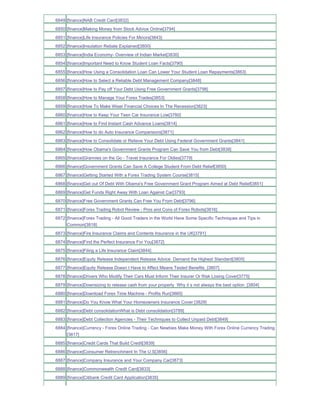 6849 [finance]NAB Credit Card[3832]
6850 [finance]Making Money from Stock Advice Online[3794]
6851 [finance]Life Insurance Policies For Minors[3843]
6852 [finance]Insulation Rebate Explained[3800]
6853 [finance]India Economy- Overview of Indian Market[3830]
6854 [finance]Important Need to Know Student Loan Facts[3790]
6855 [finance]How Using a Consolidation Loan Can Lower Your Student Loan Repayments[3863]
6856 [finance]How to Select a Reliable Debt Management Company[3848]
6857 [finance]How to Pay off Your Debt Using Free Government Grants[3798]
6858 [finance]How to Manage Your Forex Trades[3853]
6859 [finance]How To Make Wiser Financial Choices In The Recession[3823]
6860 [finance]How to Keep Your Teen Car Insurance Low[3780]
6861 [finance]How to Find Instant Cash Advance Loans[3814]
6862 [finance]How to do Auto Insurance Comparisons[3871]
6863 [finance]How to Consolidate or Relieve Your Debt Using Federal Government Grants[3841]
6864 [finance]How Obama's Government Grants Program Can Save You from Debt[3838]
6865 [finance]Grannies on the Go - Travel Insurance For Oldies[3779]
6866 [finance]Government Grants Can Save A College Student From Debt Relief[3850]
6867 [finance]Getting Started With a Forex Trading System Course[3815]
6868 [finance]Get out Of Debt With Obama's Free Government Grant Program Aimed at Debt Relief[3851]
6869 [finance]Get Funds Right Away With Loan Against Car[3793]
6870 [finance]Free Government Grants Can Free You From Debt[3796]
6871 [finance]Forex Trading Robot Review - Pros and Cons of Forex Robots[3816]
6872 [finance]Forex Trading - All Good Traders in the World Have Some Specific Techniques and Tips in
     Common[3818]
6873 [finance]Fire Insurance Claims and Contents Insurance in the UK[3791]
6874 [finance]Find the Perfect Insurance For You[3872]
6875 [finance]Filing a Life Insurance Claim[3844]
6876 [finance]Equity Release Independent Release Advice Demand the Highest Standard[3805]
6877 [finance]Equity Release Doesn t Have to Affect Means Tested Benefits_[3807]
6878 [finance]Drivers Who Modify Their Cars Must Inform Their Insurer Or Risk Losing Cover[3775]
6879 [finance]Downsizing to release cash from your property Why it s not always the best option_[3804]
6880 [finance]Download Forex Time Machine - Profits Run[3860]
6881 [finance]Do You Know What Your Homeowners Insurance Cover [3829]
6882 [finance]Debt consolidationWhat is Debt consolidation[3789]
6883 [finance]Debt Collection Agencies - Their Techniques to Collect Unpaid Debt[3849]
6884 [finance]Currency - Forex Online Trading - Can Newbies Make Money With Forex Online Currency Trading
     [3817]
6885 [finance]Credit Cards That Build Credit[3839]
6886 [finance]Consumer Retrenchment In The U.S[3856]
6887 [finance]Company Insurance and Your Company Car[3873]
6888 [finance]Commonwealth Credit Card[3833]
6889 [finance]Citibank Credit Card Application[3835]
 