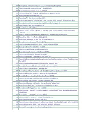 6890 [finance]Cheap instant Personal Loans UK-Low interest rates Offered[3826]
6891 [finance]Centennial Luxury Homes Offer a Better Life[3831]
6892 [finance]Car Insurance Costs Are on the Up[3783]
6893 [finance]Beware When You Apply For a Bad Credit Mortgage Loans[3788]
6894 [finance]Being Insured and Assured[3784]
6895 [finance]Bag The Best Government Grant[3820]
6896 [finance]Automated Forex Trading System Faster Execution Means Increased Trade Volumes[3810]
6897 [finance]Automated Forex Trading - Clever yet Effective Technology[3812]
6898 [finance]Aussie Credit Card Application[3836]
6899 [finance]ANZ Credit Card[3834]
6900 [finance]6 Lenders Recently Approved For Obama's Federal Home Affordable and Loan Modification
     Plan[3792]
6901 [finance]5 steps To Squeeze the Best Deal while You Compare Current Account[3824]
6902 [finance]Your Online Forex Trading Solution[3813]
6903 [finance]Why Women Get the Best Auto Insurance Deals[3876]
6904 [finance]When is an Insurance Affordable [3878]
6905 [finance]Using a Mortgage Broker List For Your Mortgage Needs[3924]
6906 [finance]Two Brains Are Better Than One[3938]
6907 [finance]Truth about Home Loan Repayments[3973]
6908 [finance]Traveling During an Unstable Economy[3954]
6909 [finance]Top reasons to sell future payments[3921]
6910 [finance]Tips for Finding The Best Auto Loan Lender[3931]
6911 [finance]TheGovernment's Stimulus Money Provides Debt Relief to Americans in Need - Free Government
     Grants[3886]
6912 [finance]The Recession Effect the Alarm We Greatly Deserved[3960]
6913 [finance]The Recession Effect the Alarm We Greatly Deserved[3959]
6914 [finance]The Process For Getting a Mortgage[3946]
6915 [finance]The Last Thing You Want is to Be Busted Driving Without Car Insurance[3880]
6916 [finance]The Importance of Using a Loan Modification Attorney[3942]
6917 [finance]The Biggest After Hour Trading Stocks Dangers[3939]
6918 [finance]The Advantage of Getting a Loan Modification Package[3918]
6919 [finance]Strength of Scholarships From the Government[3966]
6920 [finance]Small Business and President Obama's Stimulus Package[3908]
6921 [finance]Second-hand Merit - Insurance and Second-hand Cars[3874]
6922 [finance]Second Mortgage Home Loan Info[3970]
6923 [finance]Rodman _ Rodman CPA to Hold How Much is Your Business Worth Seminars in Braintree and
     Newton[3892]
6924 [finance]Riding A _200 000 Car To Campus[3875]
6925 [finance]Reduce The Burden Of Past Due Medical Bills[3916]
6926 [finance]Probability and Life Insurance Risk[3881]
6927 [finance]President Obama Releases Free Government Grants - Debt Relief is Available to Everyone[3926]
6928 [finance]Pleading Your Case in a Loan Modification Hardship Letter[3906]
6929 [finance]PITI Affecting your Home Purchase Budget[3882]
 