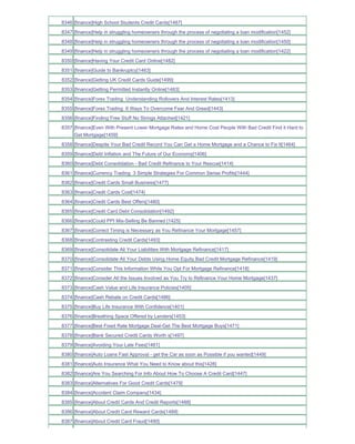 8346 [finance]High School Students Credit Cards[1487]
8347 [finance]Help in struggling homeowners through the process of negotiating a loan modification[1452]
8348 [finance]Help in struggling homeowners through the process of negotiating a loan modification[1450]
8349 [finance]Help in struggling homeowners through the process of negotiating a loan modification[1422]
8350 [finance]Having Your Credit Card Online[1482]
8351 [finance]Guide to Bankruptcy[1463]
8352 [finance]Getting UK Credit Cards Guide[1499]
8353 [finance]Getting Permitted Instantly Online[1483]
8354 [finance]Forex Trading Understanding Rollovers And Interest Rates[1413]
8355 [finance]Forex Trading 6 Ways To Overcome Fear And Greed[1443]
8356 [finance]Finding Free Stuff No Strings Attached[1421]
8357 [finance]Even With Present Lower Mortgage Rates and Home Cost People With Bad Credit Find it Hard to
     Get Mortgage[1459]
8358 [finance]Despite Your Bad Credit Record You Can Get a Home Mortgage and a Chance to Fix It[1464]
8359 [finance]Debt Inflation and The Future of Our Economy[1406]
8360 [finance]Debt Consolidation - Bad Credit Refinance to Your Rescue[1414]
8361 [finance]Currency Trading 3 Simple Strategies For Common Sense Profits[1444]
8362 [finance]Credit Cards Small Business[1477]
8363 [finance]Credit Cards Cost[1474]
8364 [finance]Credit Cards Best Offers[1480]
8365 [finance]Credit Card Debt Consolidation[1492]
8366 [finance]Could PPI Mis-Selling Be Banned [1425]
8367 [finance]Correct Timing is Necessary as You Refinance Your Mortgage[1457]
8368 [finance]Contrasting Credit Cards[1493]
8369 [finance]Consolidate All Your Liabilities With Mortgage Refinance[1417]
8370 [finance]Consolidate All Your Debts Using Home Equity Bad Credit Mortgage Refinance[1419]
8371 [finance]Consider This Information While You Opt For Mortgage Refinance[1418]
8372 [finance]Consider All the Issues Involved as You Try to Refinance Your Home Mortgage[1437]
8373 [finance]Cash Value and Life Insurance Policies[1405]
8374 [finance]Cash Rebate on Credit Cards[1486]
8375 [finance]Buy Life Insurance With Confidence[1401]
8376 [finance]Breathing Space Offered by Lenders[1453]
8377 [finance]Best Fixed Rate Mortgage Deal-Get The Best Mortgage Buys[1471]
8378 [finance]Bank Secured Credit Cards Worth s[1497]
8379 [finance]Avoiding Your Late Fees[1481]
8380 [finance]Auto Loans Fast Approval - get the Car as soon as Possible if you wanted[1449]
8381 [finance]Auto Insurance What You Need to Know about this[1428]
8382 [finance]Are You Searching For Info About How To Choose A Credit Card[1447]
8383 [finance]Alternatives For Good Credit Cards[1479]
8384 [finance]Accident Claim Company[1434]
8385 [finance]About Credit Cards And Credit Reports[1488]
8386 [finance]About Credit Card Reward Cards[1489]
8387 [finance]About Credit Card Fraud[1490]
 