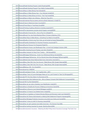 9201 [finance]Wealth Building Program Useful Roadmap[569]
9202 [finance]Wealth Building Program Free Helpful Guidepost[558]
9203 [finance]Ways to Make Money Fast Online[525]
9204 [finance]Ways to Make Money Fast - Your Ultimate Guide[532]
9205 [finance]Ways to Make Money at Home - Free Tips Inside[529]
9206 [finance]Ways to Make Lots of Money - What Are They [531]
9207 [finance]Unclaimed Raj era assets owned by British Nationals in India[513]
9208 [finance]Tulsa Is Oklahoma Green Country[527]
9209 [finance]Three Ways to Treat Body Acne[584]
9210 [finance]Thinking of getting refinance to develop property[547]
9211 [finance]The repossession process cannot happen overnight[505]
9212 [finance]Student Financial Aid - How to Pay For College[573]
9213 [finance]Should You Use Online Banking When it Comes to Banking [572]
9214 [finance]Real Ways to Make Money - Everything You Need to Know[530]
9215 [finance]Quality in-Home Long Term Care can be funded by Equity Release[540]
9216 [finance]Possible Substitutes For Payment Protection Insurance[577]
9217 [finance]Pay the Premium For Pampered Pets[575]
9218 [finance]Obama's Home Loan Modification Plan - A smart and Intelligent Solution [508]
9219 [finance]No Checking Account Payday Loan-Get it Now[520]
9220 [finance]New Indicator for Short-Term Traders ... Will-Spread[553]
9221 [finance]Mortgage Refinancing - Invest Your Refinanced Money Sensibly[582]
9222 [finance]Mortgage Refinancing - All You Should Know About Mortgage Refinancing[559]
9223 [finance]Market tests Swiss National Bank forex intervention resolve[521]
9224 [finance]Many Sites With Only One Account - Make Money With Google Adsense[586]
9225 [finance]Many Sites With Only One Account - Make Money With Google Adsense[585]
9226 [finance]Making a Will - Do it Now[503]
9227 [finance]Leaving a Will[504]
9228 [finance]Knowledge Is Power Get Together Both _[587]
9229 [finance]Keep Track of Current Mortgage Rates as You Look Forward to Take Out Mortgage[581]
9230 [finance]Is PPI The Only Option For Borrowers [578]
9231 [finance]Important Debt Settlement Info - Why to Always Compare Debt Settlement Companies[593]
9232 [finance]I Will You My Rabbits[502]
9233 [finance]How we can write a Hardship Loan Modification Letter[507]
9234 [finance]How to Simplify the Process of Making an Insurance Claim[549]
9235 [finance]How to Secure a Low Interest Mortgage Loan[543]
9236 [finance]How To Finance Your Mobile Home Today[552]
9237 [finance]How to Capitalize on Federal Stimulus Money and Eliminate Credit Card Debts[597]
9238 [finance]How the Obama Administration is Making Debt Settlement Programs Appealing[595]
9239 [finance]How Mortgage Protection Insurance can protect your family and home[550]
9240 [finance]How I chose my wife Or choosing a lawyer[528]
9241 [finance]How can get a general man better home loan -The General Tips [588]
9242 [finance]How banking important for people Banking Basics[589]
9243 [finance]Homeowners Insurance - Obtaining the Best Fitting Home Insurance Coverage That Suits Your
 