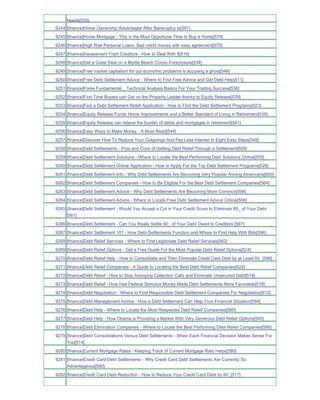 Needs[533]
9244 [finance]Home Ownership Advantages After Bankruptcy Is[591]
9245 [finance]Home Mortgage - This is the Most Opportune Time to Buy a Home[579]
9246 [finance]High Risk Personal Loans Bad credit money with easy agreement[570]
9247 [finance]Harassment From Creditors - How to Deal With It[516]
9248 [finance]Get a Great Deal on a Myrtle Beach Condo Foreclosure[534]
9249 [finance]Free market capitalism for our economic problems is accusing a ghost[546]
9250 [finance]Free Debt Settlement Advice - Where to Find Free Advice and Get Debt Help[511]
9251 [finance]Forex Fundamental _ Technical Analysis Basics For Your Trading Success[536]
9252 [finance]First Time Buyers can Get on the Property Ladder thanks to Equity Release[539]
9253 [finance]Find a Debt Settlement Relief Application - How to Find the Debt Settlement Programs[523]
9254 [finance]Equity Release Funds Home Improvements and a Better Standard of Living in Retirement[538]
9255 [finance]Equity Release can relieve the burden of debts and mortgages in retirement[541]
9256 [finance]Easy Ways to Make Money - A Must Read[544]
9257 [finance]Discover How To Reduce Your Outgoings And Pay Less Interest In Eight Easy Steps[548]
9258 [finance]Debt Settlements - Pros and Cons of Getting Debt Relief Through a Settlement[509]
9259 [finance]Debt Settlement Solutions - Where to Locate the Best Performing Debt Solutions Online[555]
9260 [finance]Debt Settlement Online Application - How to Apply For the Top Debt Settlement Programs[526]
9261 [finance]Debt Settlement Info - Why Debt Settlements Are Becoming Very Popular Among Americans[600]
9262 [finance]Debt Settlement Companies - How to Be Eligible For the Best Debt Settlement Companies[564]
9263 [finance]Debt Settlement Advice - Why Debt Settlements Are Becoming More Common[598]
9264 [finance]Debt Settlement Advice - Where to Locate Free Debt Settlement Advice Online[556]
9265 [finance]Debt Settlement - Would You Accept a Cut in Your Credit Score to Eliminate 60_ of Your Debt
     [561]
9266 [finance]Debt Settlement - Can You Really Settle 60_ of Your Debt Owed to Creditors [567]
9267 [finance]Debt Settlement 101 - How Debt Settlements Function and Where to Find Help With Bills[596]
9268 [finance]Debt Relief Services - Where to Find Legitimate Debt Relief Services[562]
9269 [finance]Debt Relief Options - Get a Free Guide For the Most Popular Debt Relief Options[524]
9270 [finance]Debt Relief Help - How to Consolidate and Then Eliminate Credit Card Debt by at Least 60_[599]
9271 [finance]Debt Relief Companies - A Guide to Locating the Best Debt Relief Companies[522]
9272 [finance]Debt Relief - How to Stop Annoying Collection Calls and Eliminate Unsecured Debt[519]
9273 [finance]Debt Relief - How Has Federal Stimulus Money Made Debt Settlements More Favorable[518]
9274 [finance]Debt Negotiation - Where to Find Responsible Debt Settlement Companies For Negotiation[512]
9275 [finance]Debt Management Advice - How a Debt Settlement Can Help Your Financial Situation[594]
9276 [finance]Debt Help - Where to Locate the Most Respected Debt Relief Companies[560]
9277 [finance]Debt Help - How Obama is Providing a Market With Very Generous Debt Relief Options[545]
9278 [finance]Debt Elimination Companies - Where to Locate the Best Performing Debt Relief Companies[566]
9279 [finance]Debt Consolidations Versus Debt Settlements - When Each Financial Decision Makes Sense For
     You[514]
9280 [finance]Current Mortgage Rates - Keeping Track of Current Mortgage Rate Helps[580]
9281 [finance]Credit Card Debt Settlements - Why Credit Card Debt Settlements Are Currently So
     Advantageous[590]
9282 [finance]Credit Card Debt Reduction - How to Reduce Your Credit Card Debt by 60_[517]
 