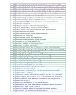 9283 [finance]Credit Card Debt - Why Has Credit Card Debt Relief Suddenly Become So Popular [565]
9284 [finance]Credit Card Debt - Should You Negotiate by Yourself Or Hire a Debt Settlement Company [515]
9285 [finance]Credit Card Debt - How to Reduce Your Credit Card Debt by 60_ in Less Than 12 Months[557]
9286 [finance]Credit Card Debt - How to Eliminate 60_ of Your Bill Through a Debt Settlement[510]
9287 [finance]Credit Card Debt - Are You Searching For Real Credit Card Debt Remedies [563]
9288 [finance]Become Financially Successful by Being Wise[535]
9289 [finance]Become Debt Free - How Federal Stimulus Money Makes Debt Settlements Attractive[554]
9290 [finance]Banks Are Under Pressure to Cease Selling PPI[576]
9291 [finance]Bad Credit Mortgages Are Hard to Come by With Present Economic Condition[583]
9292 [finance]Asset Protection[574]
9293 [finance]Are Payday Loans a Good Choice in a Money Crunch [501]
9294 [finance]7 Tips to Negotiate the Best Telecommunication Contracts[551]
9295 [finance]2 November Pension Credit Boost spells good news for retired population[542]
9296 [finance]Writing a Will - Sort it Out[506]
9297 [finance]Year-End Checklist for Business Owners and Investors[441]
9298 [finance]Work Comp Insurance[499]
9299 [finance]Why Rehab Properties Make Good Returns[478]
9300 [finance]Why Credit Reports Need to be Reviewed Regularly[495]
9301 [finance]What Can You Find in a Credit Report [496]
9302 [finance]What are the Pros and Cons of Refinancing [426]
9303 [finance]Ways to earn money Fast Online[443]
9304 [finance]Urgent Debt Relief Info - How to Legally Never Pay Back Your Credit Card Debts[450]
9305 [finance]Urgent Debt Relief Info - How Federal Stimulus Money Makes Debt Settlements Favorable[463]
9306 [finance]Trucking Industry Cash Flow Solutions[482]
9307 [finance]The Truth About No Teletrack Payday Loans[402]
9308 [finance]The Relationship of Your Payment History and Credit Scoring[493]
9309 [finance]The Four Major Economic Theories Found in the Forex Market[413]
9310 [finance]The Definitive Payday Loan User Guide[406]
9311 [finance]The Best Refinance Mortgage Calculator[432]
9312 [finance]The Benefits of Company Vehicle Leasing[403]
9313 [finance]The assorted Practical Ways to earn income Fast[434]
9314 [finance]Swiss Franc Fundamentals[410]
9315 [finance]Refinancing Loan Calculators Your Dependable Partner in Mortgage Refinancing[431]
9316 [finance]Refinancing a Mortgage[429]
9317 [finance]Reduce Your Debts - How to Legitimately Reduce Your Debts by 60_ in 12-24 Months[448]
9318 [finance]Personal Debt Help For Consumers - Where to Find Legitimate Debt Relief Companies[446]
9319 [finance]Personal Bailout Money - How Stimulus Money Makes Debt Relief More Available[474]
9320 [finance]Payroll-Your Aid[437]
9321 [finance]Paying Twice the Minimum with Your Credit Card Debts[480]
9322 [finance]New Debt Relief Advice - How to Capitalize on the Recession For Personal Debt Relief[462]
9323 [finance]Lesson of the Day -- October 30 2009[414]
9324 [finance]Legal Debt Relief - How Stimulus Dollars Makes Debt Settlements Attractive[461]
9325 [finance]Investing Types of Investors for your Multifamily Deals[471]
 