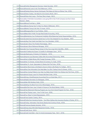 1437 [finance]Portfolio Management Services Kotak Securities_18767_
1438 [finance]Personal Loans in the Third Millennium_18720_
1439 [finance]Painless Money Saving Techniques That Helps Us Grow our Money Tree_18769_
1440 [finance]Online Trading - the Need for 21st Century World_18511_
1441 [finance]Online Auto Loans - The Easy Way to Apply_18519_
1442 [finance]Non Profit Debt Consolidation Loan-going With A Non Profit Company Can Be A Great
     Decision_18526_
1443 [finance]Mutual Fund Nav s_18506_
1444 [finance]Money Saving Tips To Help You Retire A Millionaire_18512_
1445 [finance]Market Timing Is No Way To Invest_18779_
1446 [finance]Managing Risk In Your Portfolio_18530_
1447 [finance]Make More Profits Through Real Estate Accounting_18722_
1448 [finance]Maintaining Your Professional Credibility While Balancing Family Responsibilities_18724_
1449 [finance]Lowest Auto Insurance Quote-how To Find The Cheapest For Your Situation_18527_
1450 [finance]Lifting That Credit Card Debt From Your Shoulders_18760_
1451 [finance]Learn About The Problem Remortgage_18517_
1452 [finance]Learn About Refinance Mortgage_18757_
1453 [finance]Is Your Financial Planner Going To Pay Your Long Term Care Bills _18525_
1454 [finance]Is It Getting Any Easier To Qualify For Mortgage Loans _18772_
1455 [finance]Is Bankruptcy A Solution Or Headache _18732_
1456 [finance]Improve your Business Caliber With Accounting Outsourcing_18508_
1457 [finance]How to Make Money With Foreign Exchange_18765_
1458 [finance]How To Choose A Good Share Or Currency To Trade_18758_
1459 [finance]How To Avoid Speculation In Shares And The Forex_18749_
1460 [finance]How Much Does a Kid Need to Save In Order to Be Ready For College _18515_
1461 [finance]How Free Information Can Help Make You Rich Trading Forex Or Shares_18735_
1462 [finance]How Cyclical Patterns Can Help You Make Great Profits From Shares And The Forex_18750_
1463 [finance]Home Equity Loans For People With Bad Credit_18730_
1464 [finance]Hiring a Small Business Accounting Firm is a Good Idea_18717_
1465 [finance]Helpful Information On Mortgages_18740_
1466 [finance]Help With Building Credit_18746_
1467 [finance]Getting The Most From A CCJ Remortgage_18743_
1468 [finance]Get Rich Now How To Build A Fortune In The Stock Market_18780_
1469 [finance]Free Retirement Planning Program-can You Find A Good Program For Free _18726_
1470 [finance]Free Payday Loans - How To Get Yours_18762_
1471 [finance]Four Ways To Avoid Repossession_18751_
1472 [finance]Forex System Trading_18514_
1473 [finance]Florida Auto Insurance Quotes Tips When Getting Auto Insurance Quotes in Florida_18714_
1474 [finance]Finding Information That Drives Shares And Currency Prices_18738_
1475 [finance]Financing Despite Adversity_18744_
1476 [finance]Doing Away With Debt Repayment Anxiety_18729_
1477 [finance]Credit Score_18518_
1478 [finance]Credit Card Debt - How To Avoid Unnecessary Fees - Part 1_18759_
 