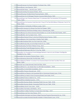 1775 [finance]Financing Your Export Initiatives The Modern Way_18259_
1776 [finance]Equity Loans Repaying_18251_
1777 [finance]Credit History _ Secured Loans_18237_
1778 [finance]Controlling The Causes Of Debts_18216_
1779 [finance]Choosing The Best School Financing System_18269_
1780 [finance]Check Out Uk Mortgage Protection Insurance Before Buying_18281_
1781 [finance]Cheap Loan Protection Made Easier To Understand With The Introduction Of Comparative
     Tables_18289_
1782 [finance]Cheap Car Insurance Could Soon Be A Thing Of The Past With Millions Of Motorists Tired At The
     Wheel_18204_
1783 [finance]Cash in the Benefits of Offshore Locales_18214_
1784 [finance]Car Insurance For Women Can Work Out Cheaper_18202_
1785 [finance]Capturing That Elusive Strategic Value in a Business Sale_18255_
1786 [finance]Buying Your Home Insurance Online Enables You To Get The Best Deal Possible_18207_
1787 [finance]Brother Can You Spare A Euro _18215_
1788 [finance]Book Review Of How To Get Out Of Debt By Harrine Freeman_18236_
1789 [finance]Beware of the Current Boom in Identity Theft_18298_
1790 [finance]Be Disciplined With Your First Credit Card_18246_
1791 [finance]Bankruptcy May not be the Right Answer for you_18226_
1792 [finance]Avoiding The Perils Of Market Timing_18231_
1793 [finance]Avoiding Private Mortgage Insurance_18224_
1794 [finance]Avoid Bankruptcy With Our 10 Top Tips_18228_
1795 [finance]Are You Considering A Home Mortgage Refinance Here Is A Line Of Attack That Might Be
     Workable For You._18254_
1796 [finance]Are Car Insurance Premiums Rising _18218_
1797 [finance]Analyzing Stocks With The PEG Ratio_18247_
1798 [finance]Allowing A Broker To Conduct A Car Insurance Search Can Save You More Than Just
     Money_18206_
1799 [finance]5 Tips to Help Eliminate Credit Card Debt_18244_
1800 [finance]Would A 0_ Apr Interest Help You With Debt Consolidation _18253_
1801 [finance]Why To Avoid Debt Consolidation_18121_
1802 [finance]Why Choose a Secured Loan _18107_
1803 [finance]What you Require to be Acquainted With on Government Student Loans_18146_
1804 [finance]What you Need to Know Concerning Student Loans Fafsa_18147_
1805 [finance]What Product is Right for You _18157_
1806 [finance]What is Disability Insurance _18104_
1807 [finance]Web Business Models Generating Profits From your Traffic_18199_
1808 [finance]Web Business Models Generating Profits From your Traffic_18198_
1809 [finance]Watch Out for Toxic Loans__18192_
1810 [finance]Was That Really a Bull Market _18118_
1811 [finance]Want To Make The Move To Chula Vista in San Diego _18167_
1812 [finance]Using Long Term Care Policies_18137_
1813 [finance]Useful Information and Advice College Financing Programs Recommend for you_18164_
1814 [finance]Uncountable Wonderful Benefits Available in Federal Student Loans_18152_
 