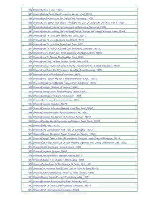 1942 [finance]Money is God_18003_
1943 [finance]Mobile Credit Card Processing Works For All_18016_
1944 [finance]Merchant Account For Credit Card Processing_18007_
1945 [finance]Living Within Your Means - What Do You Own Or Does Debt Own You- Part 1_18028_
1946 [finance]Individual Voluntary Arrangement- A Bankruptcy Alternative_18094_
1947 [finance]Indian Accounting Standard and Effect of Changes in Foriegn Exchange Rates_18043_
1948 [finance]How To Use a One Time Credit Card_18021_
1949 [finance]How To Use A Business Credit Card_18019_
1950 [finance]How To Us A One Time Credit Card_18032_
1951 [finance]How To Pick On A Credit Card Processing Company_18015_
1952 [finance]How to Import Cars From Japanese Used Car Auctions_18060_
1953 [finance]How To Choose The Best Gas Card_18069_
1954 [finance]How Find The Best Student Credit Cards_18036_
1955 [finance]How Do I Apply for Social Security Disability Benefits 5 Steps to Success_18050_
1956 [finance]How Credit Card Processing Benefits A Small Business_18018_
1957 [finance]Hope For Sub-Prime Consumers_18026_
1958 [finance]Help - I Want My 401 k Retirement Money Back__18073_
1959 [finance]Global Equity Markets 'escape From Sub Prime'_18076_
1960 [finance]Giving to Children s Charities_18049_
1961 [finance]Getting Around The Bankruptcy Option_18092_
1962 [finance]Getting A 21st Century Education_18044_
1963 [finance]Get A Home Improvement Loan_18057_
1964 [finance]Financial Freedom_18075_
1965 [finance]Financial Education Needed 'more Than Ever'_18045_
1966 [finance]Downtown Austin Austin Museum of Art_18087_
1967 [finance]Discover The Danger Of Technical Analysis_18041_
1968 [finance]Deed-in-lieu-of-foreclosure and Keeping Good Credit_18052_
1969 [finance]Debt Help_18029_
1970 [finance]Debt Consolidation And Types Of Bankruptcy_18012_
1971 [finance]Danger Recession Ahead Proceed with Caution_18046_
1972 [finance]Danger Deed in Lieu of Foreclosure When you Have a Second Mortgage_18014_
1973 [finance]Cut A Big Chunk Out Of Your Wedding Expenses With Cheap Groomsmen Gifts_18022_
1974 [finance]Credit Cards and Personal Loans_18035_
1975 [finance]Corporate Finance_18068_
1976 [finance]Concepts Behind Wealth Creation_18053_
1977 [finance]Chapter 7 Or Chapter 13 Bankruptcy_18058_
1978 [finance]Certain Laws Of The Science Of Getting Rich_18071_
1979 [finance]Car Insurance Rate Quotes Can be Found for Free_18059_
1980 [finance]California Refinance What You Need To Know_18083_
1981 [finance]Buying French Property Think Loire Valley_18051_
1982 [finance]Business Financing With Cash Advance_18002_
1983 [finance]Brief Of Credit Card Processing Companies_18010_
1984 [finance]Brief Information on Insolvency_18064_
 