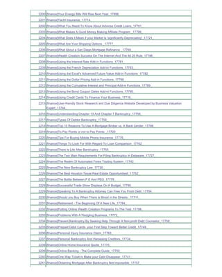 2200 [finance]Your Energy Bills Will Rise Next Year_17898_
2201 [finance]Yacht Insurance_17714_
2202 [finance]What You Need To Know About Adverse Credit Loans_17761_
2203 [finance]What Makes A Good Money Making Affiliate Program _17799_
2204 [finance]What Does it Mean if your Market is 'significantly Depreciating'_17721_
2205 [finance]What Are Your Shipping Options _17777_
2206 [finance]What About a San Diego Mortgage Refinance _17769_
2207 [finance]Wealth Creation Success On The Internet And The 80 20 Rule_17796_
2208 [finance]Using the Interest Rate Add-in Functions_17781_
2209 [finance]Using the French Depreciation Add-in Functions_17783_
2210 [finance]Using the Excel's Advanced Future Value Add-in Functions_17782_
2211 [finance]Using the Dollar Pricing Add-in Functions_17788_
2212 [finance]Using the Cumulative Interest and Principal Add-in Functions_17789_
2213 [finance]Using the Bond Coupon Dates Add-in Functions_17790_
2214 [finance]Using Credit Cards To Finance Your Business_17716_
2215 [finance]User-friendly Stock Research and Due Diligence Website Developed by Business Valuation
     Expert_17744_
2216 [finance]Understanding Chapter 13 And Chapter 7 Bankruptcy_17756_
2217 [finance]Types Of Debtor Bankruptcy_17759_
2218 [finance]Top 10 Reasons To Use A Mortgage Broker vs. A Bank Lender_17786_
2219 [finance]To Pay Points or not to Pay Points _17720_
2220 [finance]Tips For Buying Mobile Phone Insurance_17776_
2221 [finance]Things To Look For With Regard To Loan Comparison_17762_
2222 [finance]There Is Life After Bankruptcy_17755_
2223 [finance]The Two Main Requirements For Filing Bankruptcy In Delaware_17727_
2224 [finance]The Realm Of Automated Forex Trading System_17742_
2225 [finance]The New Bankruptcy Law_17730_
2226 [finance]The Best Houston Texas Real Estate Opportunitiesf_17752_
2227 [finance]The Battle Between P E And PEG_17778_
2228 [finance]Successful Trade Show Displays On A Budget_17780_
2229 [finance]Speaking To A Bankruptcy Attorney Can Free You From Debt_17754_
2230 [finance]Should you Buy When There is Blood in the Streets _17711_
2231 [finance]Retirement - The Beginning Of A New Life_17784_
2232 [finance]Putting Online Wealth Creation Programs To The Test_17798_
2233 [finance]Problems With A Fledgling Business_17772_
2234 [finance]Prevent Bankruptcy By Seeking Help Through A Non-profit Debt Counselor_17758_
2235 [finance]Prepaid Debit Cards your First Step Toward Better Credit_17749_
2236 [finance]Personal Injury Insurance Claim_17763_
2237 [finance]Personal Bankruptcy And Harassing Creditors_17734_
2238 [finance]Online Home Insurance Quote_17775_
2239 [finance]Online Banking - The Complete Guide_17750_
2240 [finance]One Way Ticket to Make your Debt Disappear_17741_
2241 [finance]Obtaining Mortgage After Bankruptcy Not Impossible_17757_
 
