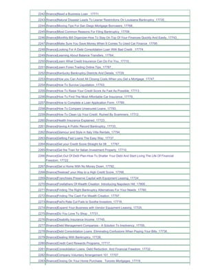 2242 [finance]Need a Business Loan _17771_
2243 [finance]Natural Disaster Leads To Leaner Restrictions On Louisiana Bankruptcy_17735_
2244 [finance]Moving Tips For San Diego Mortgage Borrowers_17768_
2245 [finance]Most Common Reasons For Filing Bankruptcy_17708_
2246 [finance]Monthly Bill Organizer-How To Stay On Top Of Your Finances Quickly And Easily_17743_
2247 [finance]Make Sure You Save Money When It Comes To Used Car Finance_17795_
2248 [finance]Looking For A Debt Consolidation Loan With Bad Credit _17774_
2249 [finance]Learning About Balance Transfers_17764_
2250 [finance]Learn What Credit Insurance Can Do For You_17715_
2251 [finance]Learn Forex Trading Online Tips_17787_
2252 [finance]Kentucky Bankruptcy Districts And Details_17729_
2253 [finance]How you Can Avoid All Closing Costs When you Get a Mortgage_17747_
2254 [finance]How To Survive Liquidation_17703_
2255 [finance]How To Raise Your Credit Score As Fast As Possible_17713_
2256 [finance]How To Find The Most Affordable Car Insurance_17779_
2257 [finance]How to Complete a Loan Application Form_17785_
2258 [finance]How To Compare Unsecured Loans_17793_
2259 [finance]How To Clean Up Your Credit Ruined By Scammers_17712_
2260 [finance]Health Insurance Explained_17723_
2261 [finance]Having A Public Record Bankruptcy_17733_
2262 [finance]Glamour and Style in Italy Villa Rentals_17794_
2263 [finance]Getting Fast Loans The Easy Way_17737_
2264 [finance]Get your Credit Score Straight for 08 __17767_
2265 [finance]Get the Train for Italian Investment Property_17710_
2266 [finance]Get Out Of Debt Plan-How To Shatter Your Debt And Start Living The Life Of Financial
     Freedom_17722_
2267 [finance]Get a Home With No Money Down_17792_
2268 [finance]'freeload' your Way to a High Credit Score_17766_
2269 [finance]Franchises Preserve Capital with Equipment Leasing_17724_
2270 [finance]Forefathers Of Wealth Creation Introducing Napoleon Hill_17800_
2271 [finance]Finding The Right Bankruptcy Alternatives For Your Needs_17760_
2272 [finance]Finding The Cash For Wealth Creation_17797_
2273 [finance]Fed's Rate Cut Fails to Soothe Investors_17718_
2274 [finance]Expand Your Business with Vendor Equipment Leasing_17725_
2275 [finance]Do You Love To Shop _17731_
2276 [finance]Disability Insurance Income_17745_
2277 [finance]Debt Management Companies - A Solution To Insolvency_17705_
2278 [finance]Debt Consolidation Loans Eliminating Confusions When Paying Your Bills_17736_
2279 [finance]Dealing With Bankruptcy_17728_
2280 [finance]Credit Card Rewards Programs_17717_
2281 [finance]Consolidation Loans Debt Reduction And Financial Freedom_17732_
2282 [finance]Company Voluntary Arrangement 101_17707_
2283 [finance]Closing On Your Home Purchase Toronto Mortgages_17719_
 