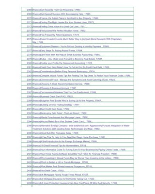 2368 [finance]Get Rewards That Feel Rewarding_17653_
2369 [finance]Get Desired Success With Bookkeeping Help_17685_
2370 [finance]France- the Safest Place in the World to Buy Property_17640_
2371 [finance]Finding The Right Lender For Your Student Loan_17673_
2372 [finance]Finding Great Value in a Used Car Loan_17617_
2373 [finance]Find yourself the Perfect Houston Home_17602_
2374 [finance]Fico Frequently Asked Questions_17674_
2375 [finance]Expert Investor Invents Much Better Way to Conduct Stock Research With Proprietary
     Site_17638_
2376 [finance]Equipment Dealers - You're Still not Quoting a Monthly Payment _17669_
2377 [finance]Easy Steps To Paying Payroll Taxes_17654_
2378 [finance]Earn More With the Help of Small Business Accounting_17665_
2379 [finance]Dubai _ Abu Dhabi Look Forward to Booming Real Estate_17627_
2380 [finance]Double your Profits Via Outsourced Accounting_17615_
2381 [finance]Credit Card Debt Relief How To Put An End To Credit Card Debt_17629_
2382 [finance]Considerations Before Filing Personal Bankruptcy_17624_
2383 [finance]Compare Mutual Funds-Tips For Finding The Top Ones To Reach Your Financial Goals_17648_
2384 [finance]Commercial Fraud - Manage the Symptoms and Avoid Catching a Cold_17623_
2385 [finance]Choosing A Stock Recommendation Service_17686_
2386 [finance]Choosing A Business Account_17621_
2387 [finance]Car Insurance Mistakes That You Can Easily Avoid_17688_
2388 [finance]Business Credit Card FAQ_17622_
2389 [finance]Bulgarian Real Estate Who is Buying Up All the Property_17667_
2390 [finance]Building a Forex Trading Strategy_17647_
2391 [finance]Best Credit Card Deals_17632_
2392 [finance]Bankruptcy Debt Relief - The Last Resort_17658_
2393 [finance]Atlanta Foreclosures And Mortgage Loans_17690_
2394 [finance]Are you Ready for a Visa Student Credit Card _17666_
2395 [finance]Alternative Energy Company www.solarbrook.com Aggressively Pursues Integration of Water
     Treatment Solutions With Leading Solar Technologies and Reje_17682_
2396 [finance]About Bulk Reo Packages Sales_17609_
2397 [finance]A Few Tips To Help In Your Next San Diego Home Purchase_17681_
2398 [finance]A Brief Introduction to the Foreign Exchange Market_17699_
2399 [finance]11 Great Financial Tips for Homemakers_17619_
2400 [finance]Your Informative Guide To Taking Care Of Your Business By Paying Online Taxes_17659_
2401 [finance]Your Horse Racing Software Could Be Your Ticket To Financial Freedom_17590_
2402 [finance]Why Investing in Mutual Funds May be Worse Than Investing in the Lottery_17596_
2403 [finance]Which is Better- a UK or French Mortgage _17599_
2404 [finance]What Makes Real Estate Investors Prosperous_17516_
2405 [finance]Visa Debit Cards_17592_
2406 [finance]UK Mortgages Facing Tough Times Ahead_17527_
2407 [finance]Uk Mortgage Insurance Is Worthwhile Taking Out_17520_
2408 [finance]UK Loan Protection Insurance Can Give You Peace Of Mind And Security_17526_
 