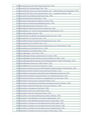 2409 [finance]Trusting Your Kid With A Student Credit Card_17540_
2410 [finance]Tips On Preventing Identity Theft_17544_
2411 [finance]The Fast Track to your Financial Freedom part 2 - Adding Velocity to your Investments_17509_
2412 [finance]The Fast Track to your Financial Freedom part 1 - Leveraging your Money_17542_
2413 [finance]The Current Market for Bulk Reos for Sale_17589_
2414 [finance]The Bulk Reos for Sale Report_17588_
2415 [finance]The Absolute Basics for Selling your House_17572_
2416 [finance]Take Care When Buying Mortgage Insurance_17524_
2417 [finance]St.george Range of Credit Cards_17573_
2418 [finance]See your Business Excel With Accounting Help_17600_
2419 [finance]Section 179 - 4th Qtr Tax Saving Strategy for Small Business_17512_
2420 [finance]Remortgages Explained_17595_
2421 [finance]Protect Your Monthly Loan Repayments With Loan Cover_17552_
2422 [finance]Protect Your Checking Account_17514_
2423 [finance]Protect Against Unemployment With Redundancy Cover_17525_
2424 [finance]Poverty is not a Gift But a Curse_17537_
2425 [finance]Poor Credit Secured Loans Can Incredibly Remove your Financial Worries_17594_
2426 [finance]Paying Late Can Really Cost You_17584_
2427 [finance]Organize Your Banking Papers_17513_
2428 [finance]Mortgages - Credit Crunch_17591_
2429 [finance]Mortgage Predatory Lending And How To Avoid It_17585_
2430 [finance]Mortgage Payment Protection Insurance Could Be Your Lifeline_17522_
2431 [finance]Mortgage Payment Protection Cover Still Being Branded A Rip-Off Unnecessarily_17523_
2432 [finance]Mortgage Closing Costs - What to Expect_17579_
2433 [finance]Make Sure Your Life Cover Is Not Just A _17533_
2434 [finance]Loan Protection Insurance Is Still Worthwhile Considering Despite The Bad Publicity_17554_
2435 [finance]Loan Payment Protection Insurance Still Facing Problems_17553_
2436 [finance]Keep your Businesses Going With the Help of Bookkeeping Outsourcing_17570_
2437 [finance]Income Protection Insurance Could Give You A Replacement Income_17551_
2438 [finance]Income Protection Could Save You Struggling Due To A Lost Income_17550_
2439 [finance]How to Sell your Home or Investment Property_17510_
2440 [finance]How To Save Money And Get Discount Automobile Insurance In Alabama_17558_
2441 [finance]How to Quick Sell a Fixer Upper once You've Fixed it Up _17543_
2442 [finance]How to Leverage your Home Equity_17582_
2443 [finance]How to Improve your Credit Scoring_17538_
2444 [finance]How To Get Your Credit Score For Free_17557_
2445 [finance]How To Get Cheap Health Insurance Online In Alabama_17560_
2446 [finance]How To Get Affordable Car Insurance In Massachusetts_17575_
2447 [finance]How To Get Affordable Automobile Insurance In West Virginia_17574_
2448 [finance]How To Compare Low Cost Health Insurance In West Virginia_17561_
2449 [finance]How To Compare Low Cost Health Insurance In South Carolina_17569_
2450 [finance]How To Compare Low Cost Health Insurance In Massachusetts_17567_
2451 [finance]How To Compare Low Cost Car Insurance In West Virginia_17562_
 
