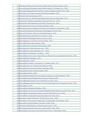 211 [finance]Virtual Debit and Credit Cards are Better Options for Online Payment_19762_
212 [finance]Understand Mortgage Protection Before Signing On The Bottom Line_19726_
213 [finance]UK Mortgage Payment Protection Insurance Explained In Simple Terms_19704_
214 [finance]UK Loan Protection Insurance Still Under Investigation_19701_
215 [finance]Travel Guard Insurance_19721_
216 [finance]Tough Love Why the Federal Reserve Should not Cut Interest Rates_19778_
217 [finance]Top 3 Mistakes to Keep Money Flying Away From You _19776_
218 [finance]Think About Rewarding yourself With a Personal Loan_19740_
219 [finance]Things not to Do and Use When Daytrading_19782_
220 [finance]The Secrets of Slippage and Fibonacci Price Analysis for Placing Stops_19764_
221 [finance]The Essential Facts About Buy-to-let Mortgages in the UK_19747_
222 [finance]Tax Resolution When The Unthinkable Happens_19720_
223 [finance]Taking Over Payments On A Foreclosure_19732_
224 [finance]Study UK Mortgage Protection Insurance_19702_
225 [finance]Staying On Top Of The Top Penny Stocks_19719_
226 [finance]Short Story- Money Keeping_19789_
227 [finance]Secured Vs Unsecured Credit Facilities_19798_
228 [finance]Secrets to Stop Foreclosure part 2 _19761_
229 [finance]Secrets to Stop Foreclosure part 1 _19770_
230 [finance]Saving for Retirement the Big Lie__19746_
231 [finance]Risking Then Losing Reasons Why your Merchant Account Application Was Denied_19792_
232 [finance]Refinance Mortgages_19703_
233 [finance]Prosperity_19705_
234 [finance]Plastic Fantastic Consumerism in a Cashless Society_19771_
235 [finance]Pay Day Loan or Personal Cash Advance_19767_
236 [finance]Outsourced Accounting Make Things Easy_19784_
237 [finance]Online Money Transfer Worldwide_19763_
238 [finance]Online Bill Pay_19788_
239 [finance]Offshore Merchant Account's Guide to Protecting your Online Reputation_19793_
240 [finance]New Guide to Managed Service Company Changes_19769_
241 [finance]Mortgage Protection Cover Could Save Your Home_19725_
242 [finance]Mortgage Payment Protection Cover Should Be Bought From A Standalone Provider_19728_
243 [finance]Money_19787_
244 [finance]Money Management Mistakes_19706_
245 [finance]Make Sure You Get The Cheapest Mortgage Payment Protection Insurance Policy_19727_
246 [finance]Make Sure Mortgage Protection Insurance Would Work For You_19724_
247 [finance]Make a Progress With Accounting Outsourcing in India_19773_
248 [finance]Low Interest Credit Cards - Do They Cost you Less _19794_
249 [finance]Learn Forex Currency Trading Online - Graduate With a Forex Degree_19743_
250 [finance]Know the Stock Markets - Say Hello to Profits_19758_
251 [finance]Is it Worth Paying for a Premium Current Account _19781_
252 [finance]Instant Approval Credit Cards Instant Credit for Today_19760_
253 [finance]Indian Time Cycles Gann and the Future of the U.s. Stock Market_19765_
 