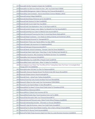 2577 [finance]Do Not Be Tempted to Stretch the Truth[8538]
2578 [finance]Did You Get Your Check For Over _250 You Could Have If [8589]
2579 [finance]Debt Management Helps In Relieving Your Financial Burden[8512]
2580 [finance]Day Care Fundraiser - How to Avoid Some Common Mistakes_[8532]
2581 [finance]Crushing College Debt[8535]
2582 [finance]Critical Illness Premiums Up For Some[8518]
2583 [finance]Credit Solutions For Bad Credit[8595]
2584 [finance]Credit Crunch Cash Flow Tips [8602]
2585 [finance]Credit Card Applications How To Get Approved[8515]
2586 [finance]Cosmetic Surgery Loans Makes You Beautiful And Feel Beautiful[8607]
2587 [finance]Controlling Your Costs For Medical Care Insurance[8573]
2588 [finance]Commercial Financing And How To Avoid Dead Banks Walking[8545]
2589 [finance]College Fundraisers - Turn Heads by Adding Creativity and Excitement_[8533]
2590 [finance]Checking Accounts For Teenagers[8572]
2591 [finance]Check Those Loan Figures Before You Sign_[8587]
2592 [finance]Cheaper Life Insurance For Vegetarians[8540]
2593 [finance]Challenges Entrepreneurialism[8547]
2594 [finance]Catholic School Fundraising - Stumped Here Are Some Ideas[8531]
2595 [finance]Cash Back Credit Cards Three Ways To Get The Most Cash Back[8513]
2596 [finance]Car Insurance Why Comparing The Market Can Save You Cash[8593]
2597 [finance]Buy Auto Insurance Online[8562]
2598 [finance]Building Your Credit With a Prepaid Credit Card[8539]
2599 [finance]Bad Credit Credit Cards - When To Apply For One[8536]
2600 [finance]Appeal Court Rules That The Office Of Fair Trading Does Have The Power To Investigate Bank
     Charges 26Th Feb 2009[8556]
2601 [finance]Annuities Can Help You Plan For Retirement[8555]
2602 [finance]An American Express Around The World Cruise With Saves Money[8592]
2603 [finance]A Simple Guide to Good Investing[8579]
2604 [finance]A Scam - Using Forex Trading Guides[8599]
2605 [finance] Avoid Fap Turbo Scams And Beat The Forex Market[8598]
2606 [finance]15 Ways You Can Lower Your Car Insurance TODAY[8564]
2607 [finance]You Can Spend Wisely To Save Money[8610]
2608 [finance]What You Need To Know About Credit Cards For Canadians [8709]
2609 [finance]What is Retirement [8650]
2610 [finance]What is Collision Auto Insurance [8710]
2611 [finance]What Exactly Does Travel Insurance Cover me For [8699]
2612 [finance]Vital Information With Your Financial Advisor[8612]
2613 [finance]Unsecured Personal Loans Obtain Funds Without Pledging Asset[8639]
2614 [finance]Understanding Annuities - Information on Annuity Sales[8622]
2615 [finance]To Help the Economy Leave Your Credit Cards Home[8647]
2616 [finance]Tips For Smart Stock Market Investing How to Spot a Strong Company[8658]
2617 [finance]Tips For Buying Travel Insurance[8659]
2618 [finance]The Right Texas Insurance Agent Can Help You Lower Business Insurance Costs[8620]
 