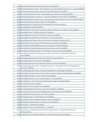 2619 [finance]The Mis-Selling of Payment Protection Insurance[8641]
2620 [finance]Small Business Taxes - How To Reduce Your Taxes By Being Taxed As An S Corporation[8678]
2621 [finance]Small Business Taxes - How To Pay Less Self-Employment Tax[8679]
2622 [finance]Small Business Tax Tips - 3 Key Changes For 2008 Income Tax Returns[8680]
2623 [finance]Small Business Tax Returns - 3 Critical Tax Mistakes You Don'T Want To Make[8681]
2624 [finance]Small Business Startup Loans - How Does One Acquire Finance For His Or Her Business [8652]
2625 [finance]Small Business Grants Provide Free Money[8642]
2626 [finance]Should You Accept Credit Card Payments For Your Business [8651]
2627 [finance]Settlement Debt Relief[8667]
2628 [finance]Rewards Credit Cards Four Ways to Make the Most Out of a Rewards Credit Card[8654]
2629 [finance]Reo Sales To Set More Records In 2009[8631]
2630 [finance]Regular Credit Checks And Identity Theft Insurance[8637]
2631 [finance]Refuse to Participate in the Recession; How to Survive [8702]
2632 [finance]Quick Cash Payday Loans Easy Quick Funds Assists In Urgencies [8711]
2633 [finance]Protect Your Company With Texas Business Liability Insurance[8623]
2634 [finance]Profile Of Wealth Management Business Industry In Arab World[8630]
2635 [finance]Profile Of Wealth Management Business Industry In Arab World[8629]
2636 [finance]Planning Early Retirement - The Necessity to Have a Financial Advisor[8694]
2637 [finance]No Checking Account Payday Loans Make Life Easier For People Without Checking
     Accounts[8649]
2638 [finance]Multiple Streams Of Income This Is Not The Typical Rant[8613]
2639 [finance]Moving Up And Onward In Chicago[8685]
2640 [finance]Mortgage Protection is Becoming Essential For Homeowners[8643]
2641 [finance]Mortgage Broker Bond - Mortgage Broker Bond - Learning More About the Mortgage Bond
     Indenture Form[8706]
2642 [finance]Mortgage Broker Bond - All About Mortgage Bonds and Mortgage Rates[8705]
2643 [finance]More Worries For Buy-To-Let Tenants As Landlords Default on Mortgage Repayments[8645]
2644 [finance]Merchant Bank Account - Serving The World[8655]
2645 [finance]Maroon-Online.Com- Financial Institutions _ Insurance[8695]
2646 [finance]Madness And The Delusions Of Wall Street Hedge Fund Managers[8632]
2647 [finance]Living In Dallas Tx[8683]
2648 [finance]Learn How to Reduce Your Taxes[8648]
2649 [finance]Internet Merchant Account - Choosing The Right Account[8656]
2650 [finance]Insurance to Protect Your Mortgage and Income Protection Insurances[8644]
2651 [finance]Instant Loan A Loan For You And For All [8636]
2652 [finance]Information On Online Payment Services[8624]
2653 [finance]How to Stop Foreclosure Without Losing Your Mind[8674]
2654 [finance]How to Sell My Annuity - The Selling of Annuities[8628]
2655 [finance]How To Get Money Free[8646]
2656 [finance]How to Find Loan Sharks Online - 4 Tips[8693]
2657 [finance]How To File Bankruptcy And Save On Legal Expenses -- 3 Ways Of Filing Personal
     Bankruptcy[8700]
2658 [finance]How Fixed Term Bonds Differ From Instant Access Savings Accounts[8701]
 