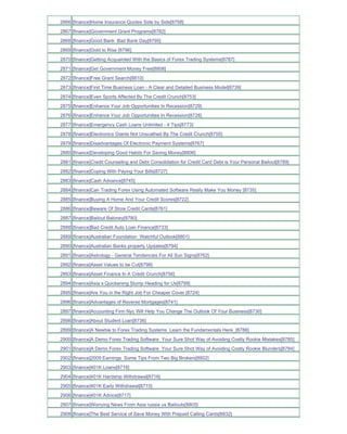 2866 [finance]Home Insurance Quotes Side by Side[8758]
2867 [finance]Government Grant Programs[8782]
2868 [finance]Good Bank Bad Bank Day[8795]
2869 [finance]Gold to Rise [8796]
2870 [finance]Getting Acquainted With the Basics of Forex Trading Systems[8787]
2871 [finance]Get Government Money Free[8808]
2872 [finance]Free Grant Search[8810]
2873 [finance]First Time Business Loan - A Clear and Detailed Business Model[8739]
2874 [finance]Even Sports Affected By The Credit Crunch[8753]
2875 [finance]Enhance Your Job Opportunities In Recession[8729]
2876 [finance]Enhance Your Job Opportunities In Recession[8728]
2877 [finance]Emergency Cash Loans Unlimited - 4 Tips[8773]
2878 [finance]Electronics Giants Not Unscathed By The Credit Crunch[8755]
2879 [finance]Disadvantages Of Electronic Payment Systems[8767]
2880 [finance]Developing Good Habits For Saving Money[8806]
2881 [finance]Credit Counseling and Debt Consolidation for Credit Card Debt is Your Personal Bailout[8789]
2882 [finance]Coping With Paying Your Bills[8727]
2883 [finance]Cash Advance[8745]
2884 [finance]Can Trading Forex Using Automated Software Really Make You Money [8735]
2885 [finance]Buying A Home And Your Credit Scores[8722]
2886 [finance]Beware Of Store Credit Cards[8761]
2887 [finance]Bailout Baloney[8780]
2888 [finance]Bad Credit Auto Loan Finance[8733]
2889 [finance]Australian Foundation Watchful Outlook[8801]
2890 [finance]Australian Banks property Updates[8794]
2891 [finance]Astrology - General Tendencies For All Sun Signs[8762]
2892 [finance]Asset Values to be Cut[8798]
2893 [finance]Asset Finance In A Credit Crunch[8756]
2894 [finance]Asia s Quickening Slump Heading for Us[8799]
2895 [finance]Are You in the Right Job For Cheaper Cover [8724]
2896 [finance]Advantages of Reverse Mortgages[8741]
2897 [finance]Accounting Firm Nyc Will Help You Change The Outlook Of Your Business[8730]
2898 [finance]About Student Loan[8736]
2899 [finance]A Newbie to Forex Trading Systems Learn the Fundamentals Here_[8788]
2900 [finance]A Demo Forex Trading Software Your Sure Shot Way of Avoiding Costly Rookie Mistakes[8785]
2901 [finance]A Demo Forex Trading Software Your Sure Shot Way of Avoiding Costly Rookie Blunders[8784]
2902 [finance]2009 Earnings Some Tips From Two Big Brokers[8802]
2903 [finance]401K Loans[8718]
2904 [finance]401K Hardship Withdrawal[8716]
2905 [finance]401K Early Withdrawal[8715]
2906 [finance]401K Advice[8717]
2907 [finance]Worrying News From Asia russia us Bailouts[8805]
2908 [finance]The Best Service of Save Money With Prepaid Calling Cards[8832]
 