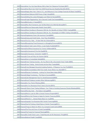 2950 [finance]How You Can Save Money With a New Car Clearance Purchase [8857]
2951 [finance]How Much Can I Get From 2009 Social Security Disability Benefits [8839]
2952 [finance]Happy New Year Class of '10_ and Welcome to Your College Financial Aid Base Year[8852]
2953 [finance]Grand National 2009 Prices of High Value[8849]
2954 [finance]Getting the Lowest Mortgage Loan Rates for Nurses[8856]
2955 [finance]Forget Piggybacking Get a Secured Credit Card Instead[8860]
2956 [finance]Bankruptcy in Hawaii[8837]
2957 [finance]Why Won't Someone Just Tell Me What to Do With My Money[8847]
2958 [finance]What are Reasonable Wealth Goals [8867]
2959 [finance]Wave Goodbye to Recession With the No Benefits of Online FOREX Trading[8866]
2960 [finance]Wave Goodbye to Recession With the No Advantages of FOREX Trading Online[8873]
2961 [finance]Vegetarians Given Life Insurance Carrot[8880]
2962 [finance]Unsecured Credit Cards - How They Work[8862]
2963 [finance]Tax Guy Talks_- I'll Start With the Children[8874]
2964 [finance]Recognizing Fraud Exposure in a Struggling Economy[8870]
2965 [finance]Quick Cash Loans Online a Loan Easily Available[8872]
2966 [finance]Life Without Insurance For Tumour Sufferers[8879]
2967 [finance]Life Insurance If You Are Gay[8878]
2968 [finance]Life Insurance Consumer Test[8877]
2969 [finance]Is Cover-all Policy the Solution [8876]
2970 [finance]How to Consolidate Debts[8864]
2971 [finance]Forex Training Courses - Do You Want to Be a Successful Forex Trader [8885]
2972 [finance]Forex Trading - World Events and the Wise Trader[8886]
2973 [finance]Forex Managed Accounts Investing Systems - 6 Reasons You Can Profit[8863]
2974 [finance]Debt Consolidation With Poor Credit Know Where You Stand[8871]
2975 [finance]Daycare Fundraising - Looking For Some Basic Ideas [8883]
2976 [finance]College Fundraising - The Keys to Success[8884]
2977 [finance]Cash Management Tips For Small Businesses[8869]
2978 [finance]Avoid Predatory Lenders When Refinancing[8881]
2979 [finance]Are You Tired of Renting [8882]
2980 [finance]Are You Recession Proof How to Survive [8875]
2981 [finance]A Demo Forex Trading Software Your Ticket to Avoiding Expensive Rookie Mistakes[8865]
2982 [finance]Why Buy Gold - The Dollar is Dying[8868]
2983 [finance]What to Look for With a Vendor Finance Program[8907]
2984 [finance]What is the Process to Apply for Vendor Financing [8908]
2985 [finance]What Do 1_ Interest Rates Mean for You[8906]
2986 [finance]Upgrade Your Business With Vendor Financing[8909]
2987 [finance]Tips for Finding a Great Deal on Vendor Financing[8911]
2988 [finance]Things to Watch for When You Compare Credit Cards [8899]
2989 [finance]The Pros and Cons of Credit Cards[8898]
2990 [finance]The Future for Financial Planning[8904]
2991 [finance]No Credit Check Loans Credit Records are No Necessary Thing[8903]
2992 [finance]National Health Care[8888]
 