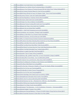 2993 [finance]Match Your Credit Card to Your Lifestyle[8893]
2994 [finance]Keeping Your Catholic School Fundraising Ideas in Check[8887]
2995 [finance]Improve Your Chances of Financial Success With the Perfect Forex Trading Software[8910]
2996 [finance]Free Company Directors Report for Year End Accounts[8891]
2997 [finance]Debt Advice Should not Leave You Deeper in Debt_ Tips to Avoid Scammers[8889]
2998 [finance]Currency Futures Forex and Trading Options[8892]
2999 [finance]Critical Regulations Timeshare Owners Must Know[8890]
3000 [finance]Compare Latest Credit Card Conditions[8901]
3001 [finance]Change Your View on Balance Transfers[8894]
3002 [finance]Business Finance Funding With Credit Card Financing[8905]
3003 [finance]Beware the Three in One Credit Card Trick[8900]
3004 [finance]Beware the Low Interest Rate Trap[8895]
3005 [finance]All 0_ Credit Card Comparisons are not the Same[8896]
3006 [finance] transactors and borrowers Compare Credit Cards[8902]
3007 [finance]Where to Start When You Compare Credit Cards [8897]
3008 [finance]World Currencies not All Countries are Listed [8963]
3009 [finance]Why You Should Choose Farmland Investment Saskatchewan[9002]
3010 [finance]Why Banks Have Been Extending More Credit Even as They Clamp Down[8959]
3011 [finance]When is the Best Time to Sell Your Stocks[8935]
3012 [finance]What You Must Know About Motor Trade Insurance[9003]
3013 [finance]What Should You Know About the Three Credit Reporting Bureaus [9008]
3014 [finance]What is the Best Automated Forex Trading System [8914]
3015 [finance]Ways to Legally Erase Bad Credit Reports[8917]
3016 [finance]Vacation Tips for Cheap Family Cruises[8972]
3017 [finance]Utilizing a Qtp qualified Tuiition Plan to Fund a Grandchild's College Cost[8956]
3018 [finance]Trading With A Forex Robot - Can You Make Money [8939]
3019 [finance]To Improve Your Local Economy Stop Using Credit Cards[8934]
3020 [finance]Tips For Getting Out of Payday or Cash Advance Loan Debt[8916]
3021 [finance]The Way to Debt Relief Can be Easy[8960]
3022 [finance]The Only Way To Become A Wealthy Is Through The Wealthy Affiliate University[8964]
3023 [finance]The H to Z of Car Loan Terminology[8978]
3024 [finance]The Benefits of Vendor Finance Programs[8913]
3025 [finance]The A to G of Car Loan Terminology[8979]
3026 [finance]Take Advantage of the Credit Crunch by Investing in [8992]
3027 [finance]Straightforward Information About Vendor Finance[8927]
3028 [finance]Some Tips For Loans as Borrowing Gets Harder[9000]
3029 [finance]Small Business Tax Tips - I Received Form 1099-misc - Now What [8981]
3030 [finance]Short Refinancing Frequently Asked Questions[9009]
3031 [finance]Search For Cheap Courier Insurance[8949]
3032 [finance]Schedule C Tax Deductions - 'c' is for Contributions Contractors _ Commissions[8982]
3033 [finance]Sample Budgets Compare Yours_[8955]
3034 [finance]Retirement Savings Meltdown 5 Things to Do NOW Before Things Get Even Worse [8941]
3035 [finance]Rent Guarantee Insurance to Claim Back Your Rent_[8969]
 