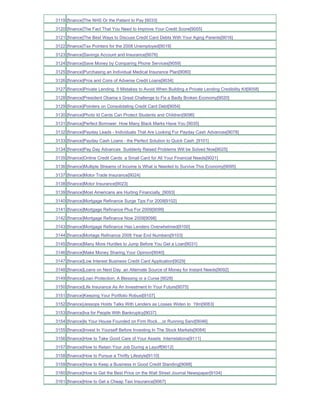 3119 [finance]The NHS Or the Patient to Pay [9033]
3120 [finance]The Fact That You Need to Improve Your Credit Score[9055]
3121 [finance]The Best Ways to Discuss Credit Card Debts With Your Aging Parents[9016]
3122 [finance]Tax Pointers for the 2008 Unemployed[9019]
3123 [finance]Savings Account and Insurance[9076]
3124 [finance]Save Money by Comparing Phone Services[9059]
3125 [finance]Purchasing an Individual Medical Insurance Plan[9080]
3126 [finance]Pros and Cons of Adverse Credit Loans[9034]
3127 [finance]Private Lending 5 Mistakes to Avoid When Building a Private Lending Credibility Kit[9058]
3128 [finance]President Obama s Great Challenge to Fix a Badly Broken Economy[9020]
3129 [finance]Pointers on Consolidating Credit Card Debt[9054]
3130 [finance]Photo Id Cards Can Protect Students and Children[9096]
3131 [finance]Perfect Borrower How Many Black Marks Have You [9035]
3132 [finance]Payday Leads - Individuals That Are Looking For Payday Cash Advances[9078]
3133 [finance]Payday Cash Loans - the Perfect Solution to Quick Cash_[9101]
3134 [finance]Pay Day Advances Suddenly Raised Problems Will be Solved Now[9025]
3135 [finance]Online Credit Cards a Small Card for All Your Financial Needs[9021]
3136 [finance]Multiple Streams of Income is What is Needed to Survive This Economy[9095]
3137 [finance]Motor Trade Insurance[9024]
3138 [finance]Motor Insurance[9023]
3139 [finance]Most Americans are Hurting Financially_[9093]
3140 [finance]Mortgage Refinance Surge Tips For 2009[9102]
3141 [finance]Mortgage Refinance Plus For 2009[9099]
3142 [finance]Mortgage Refinance Now 2009[9098]
3143 [finance]Mortgage Refinance Has Lenders Overwhelmed[9100]
3144 [finance]Mortage Refinance 2008 Year End Numbers[9103]
3145 [finance]Many More Hurdles to Jump Before You Get a Loan[9031]
3146 [finance]Make Money Sharing Your Opinion[9040]
3147 [finance]Low Interest Business Credit Card Application[9029]
3148 [finance]Loans on Next Day an Alternate Source of Money for Instant Needs[9092]
3149 [finance]Loan Protection; A Blessing or a Curse [9028]
3150 [finance]Life Insurance As An Investment In Your Future[9075]
3151 [finance]Keeping Your Portfolio Robust[9107]
3152 [finance]Jessops Holds Talks With Lenders as Losses Widen to 19m[9063]
3153 [finance]Iva for People With Bankruptcy[9037]
3154 [finance]Is Your House Founded on Firm Rock....or Running Sand[9046]
3155 [finance]Invest In Yourself Before Investing In The Stock Markets[9084]
3156 [finance]How to Take Good Care of Your Assets Interrelations[9111]
3157 [finance]How to Retain Your Job During a Layoff[9012]
3158 [finance]How to Pursue a Thrifty Lifestyle[9110]
3159 [finance]How to Keep a Business in Good Credit Standing[9088]
3160 [finance]How to Get the Best Price on the Wall Street Journal Newspaper[9104]
3161 [finance]How to Get a Cheap Taxi Insurance[9067]
 