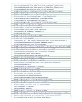 3328 [finance]Private Lending Money Tips on Marketing Your Private Lending Credibility Kit[9243]
3329 [finance]Private Lending Money Tips on Marketing Your Private Lending Credibility Kit[9242]
3330 [finance]Personal Credit Report Easily Access Your Credit Records[9262]
3331 [finance]Online Business Credit Card Management - the Death of Paper Statements [9228]
3332 [finance]Oil Supply Demand Balance Approaching [9219]
3333 [finance]New 2009 Reverse Mortgage Program For Those 62 and Over[9294]
3334 [finance]Merchant Cash Advance the Money Showering Machine[9248]
3335 [finance]Managing Your Business Credit Cards Online[9227]
3336 [finance]Loan Modification Knowing the Benefits Gives You More Options[9230]
3337 [finance]Listed Investor Cuts Risky Shares[9226]
3338 [finance]Learn to Trade Forex Advantages[9283]
3339 [finance]Latest Ideas To Achieve Financial Freedom[9286]
3340 [finance]It Will Get Worse Before it Gets Better[9222]
3341 [finance]Is Making [9278]
3342 [finance]Is it the Time to Go Back to Basics [9258]
3343 [finance]Is China Steadying [9218]
3344 [finance]IRA CD is a Safer Investment - But Will Limit the Money You Have When You Retire[9272]
3345 [finance]Investment Planning -do-it-yourselfers Now Have a Choice[9217]
3346 [finance]Instant Bad Credit Loans - Applying Online[9292]
3347 [finance]Instant Approval Payday Loans No Credit Check - Obtain the Urgent Cash With in 24 Hours[9263]
3348 [finance]Instant Approval Credit Cards For an Instant Online Decision[9256]
3349 [finance]Impact of Globalization on Indian Financial Services Industry[9239]
3350 [finance]How to Qualify for an Auto Loan[9249]
3351 [finance]How to Put Your Business in the ROI Super Bowl[9214]
3352 [finance]How to Consolidate Student Loans[9255]
3353 [finance]How Cash Reward Credit Cards Work[9293]
3354 [finance]Government College Loans Canada Hassle-free Approach for Studies[9259]
3355 [finance]Gold to Rise [9223]
3356 [finance]Gold Coin Collecting Trends For 2009[9290]
3357 [finance]Getting Quick Emergency Cash[9233]
3358 [finance]Getting Prepared For Tax Time[9307]
3359 [finance]Get Government Money for Free[9231]
3360 [finance]Future Years Retirement Planning[9268]
3361 [finance]Frequently Asked Questions on Cash Advance[9299]
3362 [finance]Freezing Weather Conditions Put Windscreens at Risk[9257]
3363 [finance]Free Grant Money You Never Have to Repay[9236]
3364 [finance]Forex Trading Advice Get Off to a Profitable Start[9252]
3365 [finance]Flowers and Ofws[9244]
3366 [finance]Finance News[9261]
3367 [finance]Finance is Achievable Even After Bankruptcy[9288]
3368 [finance]Fast Payday Loans - an Effortless Way to Take Care of Mid Month Cash Requirements[9301]
3369 [finance]Fap Turbo Scam Or Fap Turbo Money Maker The Safe Business Review[9241]
3370 [finance]Everything You Need to Know About a Payday Loan[9271]
 