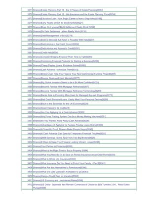 3371 [finance]Estate Planning Part 16 - the 3 Phases of Estate Planning[9253]
3372 [finance]Estate Planning Part 15 - Life Insurance and the Estate Planning Cycle[9254]
3373 [finance]Education Loan Your Bright Career is Now a Step Away[9295]
3374 [finance]Early Reality Check for Stockmarkets[9221]
3375 [finance]Does Do it yourself Debt Settlement Really Work [9234]
3376 [finance]Do Debt Settlement Letters Really Work [9235]
3377 [finance]Debt Management or IVA [9279]
3378 [finance]Debt is Stressful But Relief is Possible With Help[9237]
3379 [finance]Debt Advice in the Credit Crunch[9304]
3380 [finance]Debt Advice and Access to Credit[9281]
3381 [finance]Credit Help[9308]
3382 [finance]Consider Bridging Finance When Time is Tight[9285]
3383 [finance]Combining Financial Products for Starting a Business[9289]
3384 [finance]Cheap Payday Loans Problems Solved[9260]
3385 [finance]Cash Advance - All About Them[9303]
3386 [finance]Brokers Can Help You Finance Your Next Commercial Funding Project[9284]
3387 [finance]Booms Busts and Herd Mentality[9277]
3388 [finance]Big Global Investors Seem to be a Bit More Confident[9220]
3389 [finance]Become Familiar With Mortgage Refinance[9267]
3390 [finance]Become Familiar With Mortgage Refinance Terminology[9269]
3391 [finance]Banks Role in Providing Mtns Used for Managed Buy-sell Programs[9273]
3392 [finance]Bad Credit Personal Loans Easily Meet Your Personal Desires[9250]
3393 [finance]Back to the Seventies for the UK Economy[9229]
3394 [finance]Asset Values to be Cut[9224]
3395 [finance]Are You Applying for a Cash Advance [9305]
3396 [finance]Any Forex Trading System Can be a Money Making Machine[9251]
3397 [finance]All You Want to Know About Cash Advance[9306]
3398 [finance]Advantages of Applying for Faxless Payday Loans Online[9300]
3399 [finance]A Scientific Proof Flowers Make People Happy[9245]
3400 [finance]A Cash Advance Can Ease All Temporary Financial Troubles[9302]
3401 [finance]2009 Earnings Some Tips From Two Big Brokers[9225]
3402 [finance]8 Ways to Keep Your Flowers Looking Vibrant Longer[9246]
3403 [finance]Your Partner in Protection[9280]
3404 [finance]When is the Right Time to Buy a Property [9364]
3405 [finance]What You Need to Do to Save on Florida Insurance on an Older Home[9355]
3406 [finance]What Is Whole Life Insurance[9353]
3407 [finance]What Insurance Do You Need to Protct Your Family - Part 2[9381]
3408 [finance]What Are the Alternatives to Foreclosure[9390]
3409 [finance]What are Debt Collectors Forbidden to Do [9363]
3410 [finance]Using a Credit Card on Vacation[9384]
3411 [finance]US Economy and Low Interest Rates[9398]
3412 [finance]US Dollar Japanese Yen Remain Currencies of Choice as Djia Tumbles 2.94_ Retail Sales
     Plunge[9368]
 