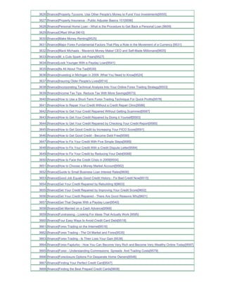 3626 [finance]Property Tycoons Use Other People's Money to Fund Your Investments[9555]
3627 [finance]Property Insurance - Public Adjuster Basics 101[9596]
3628 [finance]Personal Home Loan - What is the Procedure to Get Back a Personal Loan [9609]
3629 [finance]Offset What [9610]
3630 [finance]Make Money Renting[9525]
3631 [finance]Major Forex Fundamental Factors That Play a Role in the Movement of a Currency [9531]
3632 [finance]Mack Michaels - Maverick Money Maker CEO and Self-Made Millionaire[9605]
3633 [finance]M_s Cuts Spark Job Fears[9527]
3634 [finance]Look Younger With a Payday Loan[9541]
3635 [finance]Its All About The Tax[9530]
3636 [finance]Investing in Michigan in 2009 What You Need to Know[9524]
3637 [finance]Insuring Older People's Lives[9514]
3638 [finance]Incorporating Technical Analysis Into Your Online Forex Trading Strategy[9553]
3639 [finance]Income Tax Tips Reduce Tax With More Savings[9573]
3640 [finance]How to Use a Short-Term Forex Trading Technique For Quick Profits[9578]
3641 [finance]How to Repair Your Credit Without a Credit Repair Clinic[9586]
3642 [finance]How to Get Your Credit Repaired Without Getting Scammed[9587]
3643 [finance]How to Get Your Credit Repaired by Doing it Yourself[9583]
3644 [finance]How to Get Your Credit Repaired by Checking Your Credit Report[9585]
3645 [finance]How to Get Good Credit by Increasing Your FICO Score[9591]
3646 [finance]How to Get Good Credit - Become Debt Free[9590]
3647 [finance]How to Fix Your Credit With Five Simple Steps[9589]
3648 [finance]How to Fix Your Credit With a Credit Dispute Letter[9584]
3649 [finance]How to Fix Your Credit by Reducing Your Debt[9588]
3650 [finance]How to Face the Credit Crisis in 2009[9554]
3651 [finance]How to Choose a Money Market Account[9562]
3652 [finance]Guide to Small Business Loan Interest Rates[9606]
3653 [finance]Good Job Equals Good Credit History - Fix Bad Credit Now[9515]
3654 [finance]Get Your Credit Repaired by Rebuilding It[9603]
3655 [finance]Get Your Credit Repaired by Improving Your Credit Score[9602]
3656 [finance]Get Your Credit Repaired - There Are Good Reasons Why[9601]
3657 [finance]Get That Degree With a Payday Loan[9540]
3658 [finance]Get Married on a Cash Advance[9568]
3659 [finance]Fundraising - Looking For Ideas That Actually Work [9595]
3660 [finance]Four Easy Ways to Avoid Credit Card Debt[9518]
3661 [finance]Forex Trading on the Internet[9516]
3662 [finance]Forex Trading - The Oil Market and Forex[9535]
3663 [finance]Forex Trading - Is Their Loss Your Gain [9538]
3664 [finance]Forex Fapturbo - How You Can Become Very Rich and Become Very Wealthy Online Today[9597]
3665 [finance]Forex - Understanding Commissions Spreads And Trading Costs[9579]
3666 [finance]Foreclosure Options For Desperate Home Owners[9546]
3667 [finance]Finding Your Perfect Credit Card[9547]
3668 [finance]Finding the Best Prepaid Credit Cards[9608]
 