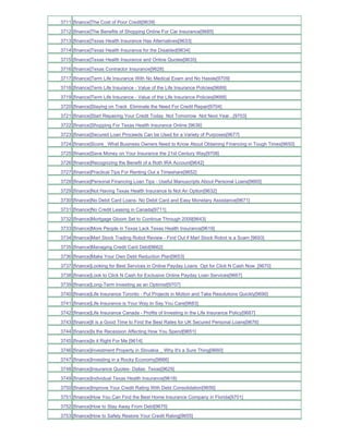 3711 [finance]The Cost of Poor Credit[9639]
3712 [finance]The Benefits of Shopping Online For Car Insurance[9685]
3713 [finance]Texas Health Insurance Has Alternatives[9633]
3714 [finance]Texas Health Insurance for the Disabled[9634]
3715 [finance]Texas Health Insurance and Online Quotes[9635]
3716 [finance]Texas Contractor Insurance[9628]
3717 [finance]Term Life Insurance With No Medical Exam and No Hassle[9709]
3718 [finance]Term Life Insurance - Value of the Life Insurance Policies[9689]
3719 [finance]Term Life Insurance - Value of the Life Insurance Policies[9688]
3720 [finance]Staying on Track Eliminate the Need For Credit Repair[9704]
3721 [finance]Start Repairing Your Credit Today Not Tomorrow Not Next Year...[9703]
3722 [finance]Shopping For Texas Health Insurance Online [9636]
3723 [finance]Secured Loan Proceeds Can be Used for a Variety of Purposes[9677]
3724 [finance]Score_ What Business Owners Need to Know About Obtaining Financing in Tough Times[9650]
3725 [finance]Save Money on Your Insurance the 21st Century Way[9708]
3726 [finance]Recognizing the Benefit of a Roth IRA Account[9642]
3727 [finance]Practical Tips For Renting Out a Timeshare[9652]
3728 [finance]Personal Financing Loan Tips - Useful Manuscripts About Personal Loans[9665]
3729 [finance]Not Having Texas Health Insurance Is Not An Option[9632]
3730 [finance]No Debit Card Loans- No Debit Card and Easy Monetary Assistance[9671]
3731 [finance]No Credit Leasing in Canada[9711]
3732 [finance]Mortgage Gloom Set to Continue Through 2009[9643]
3733 [finance]More People in Texas Lack Texas Health Insurance[9619]
3734 [finance]Marl Stock Trading Robot Review - Find Out if Marl Stock Robot is a Scam [9693]
3735 [finance]Managing Credit Card Debt[9662]
3736 [finance]Make Your Own Debt Reduction Plan[9653]
3737 [finance]Looking for Best Services in Online Payday Loans Opt for Click N Cash Now_[9670]
3738 [finance]Look to Click N Cash for Exclusive Online Payday Loan Services[9667]
3739 [finance]Long-Term Investing as an Optimist[9707]
3740 [finance]Life Insurance Toronto - Put Projects in Motion and Take Resolutions Quickly[9690]
3741 [finance]Life Insurance is Your Way to Say You Care[9683]
3742 [finance]Life Insurance Canada - Profits of Investing in the Life Insurance Policy[9687]
3743 [finance]It is a Good Time to Find the Best Rates for UK Secured Personal Loans[9676]
3744 [finance]Is the Recession Affecting How You Spend[9651]
3745 [finance]Is it Right For Me [9614]
3746 [finance]Investment Property in Slovakia _ Why It's a Sure Thing[9660]
3747 [finance]Investing in a Rocky Economy[9666]
3748 [finance]Insurance Quotes- Dallas Texas[9629]
3749 [finance]Individual Texas Health Insurance[9618]
3750 [finance]Improve Your Credit Rating With Debt Consolidation[9656]
3751 [finance]How You Can Find the Best Home Insurance Company in Florida[9701]
3752 [finance]How to Stay Away From Debt[9675]
3753 [finance]How to Safely Restore Your Credit Rating[9655]
 