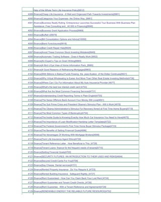 Help of the Whole Term Life Insurance Policy[9912]
4089 [finance]Cheap Life Insurance - A Well and Organized Path Towards Investments[9981]
4090 [finance]Categorize Your Expenses the Online Way_[9961]
4091 [finance]Business Really Rolling Entrepreneur Launches Successful Tour Business With Business Plan
     Assistance Free Consulting and _40 000 in Financing[9946]
4092 [finance]Business Grant Application Process[9969]
4093 [finance]Buffett U[9979]
4094 [finance]Bill Consolidation Options and Advice[10000]
4095 [finance]Bank Foreclosures[9918]
4096 [finance]Bad Credit Repair Help[9929]
4097 [finance]Avoid These Common Stock Investing Mistakes[9949]
4098 [finance]Automatic Trading Software - Does it Really Work [9952]
4099 [finance]An Expert s Tips on Grant Writing[9965]
4100 [finance]A Bird s Eye View of Home Information Pack_[9985]
4101 [finance]4 Good Reasons of Refinancing Mortgages[9963]
4102 [finance]With Billions in Bailout Funds Flowing the peso-fication of the Dollar Continues[9921]
4103 [finance]Why Virtual Wholesaling Is Easier And More Than Other Real Estate Investing Methods[4736]
4104 [finance]Where Can I Go For Information About My Auto Insurance Provider [4677]
4105 [finance]What's the best low interest credit card [4753]
4106 [finance]What Are the Most Common Financing Services[4731]
4107 [finance]Understanding Credit Reporting Terms in Plain English[4755]
4108 [finance]The Swiss Offshore Bank Account Your Money Will Love[4691]
4109 [finance]The Sub Prime Crisis and President Obama's Stimulus Plan - Will it Work [4678]
4110 [finance]The Obama Administration's Stimulus For Recovery Aimed at First Time Home Buyers[4719]
4111 [finance]The Most Common Types of Bankruptcy[4754]
4112 [finance]The Inside Guide to Knowing Exactly How Much Car Insurance You Need to Have[4675]
4113 [finance]The Importance of Loan Modification Hardship Letter Templates[4722]
4114 [finance]The Federal Government's First Time Home Buyer Stimulus Package[4733]
4115 [finance]The Benefits of Setting Financial Goals[4686]
4116 [finance]The Advantages Of Working With Mortgage Brokers[4699]
4117 [finance]Term Life Insurance Agent Ethics[4739]
4118 [finance]Tenant Reference Letter How Beneficial is This_[4729]
4119 [finance]Tenant Loans- finance for the frequent needs of tenants[4715]
4120 [finance]Setting Financial Goals[4700]
4121 [finance]SECURITY FUTURES AN INTRODUCTION TO THEIR USES AND RISKS[4694]
4122 [finance]Secured Credit Cards For You[4706]
4123 [finance]Say Cheese Dental services[4721]
4124 [finance]Rented Property Insurance Do You Require It_[4723]
4125 [finance]Rented Building Insurance Safeguard Rightly_[4727]
4126 [finance]Rent Guaranteed - How Can You Claim Back Your Lost Rent [4724]
4127 [finance]Rent Guarantee and Tenant Credit Checks_[4726]
4128 [finance]Rent Guarantee With a Tenant Reference and Agreement[4728]
4129 [finance]RENEWABLE ENERGY THE RELIABLE FUTURE RESOURCE[4752]
 