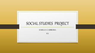 SOCIAL STUDIES PROJECT
EMILIA CABRERA
8A
 