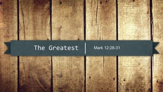 The Greatest

Mark 12:28-31

 