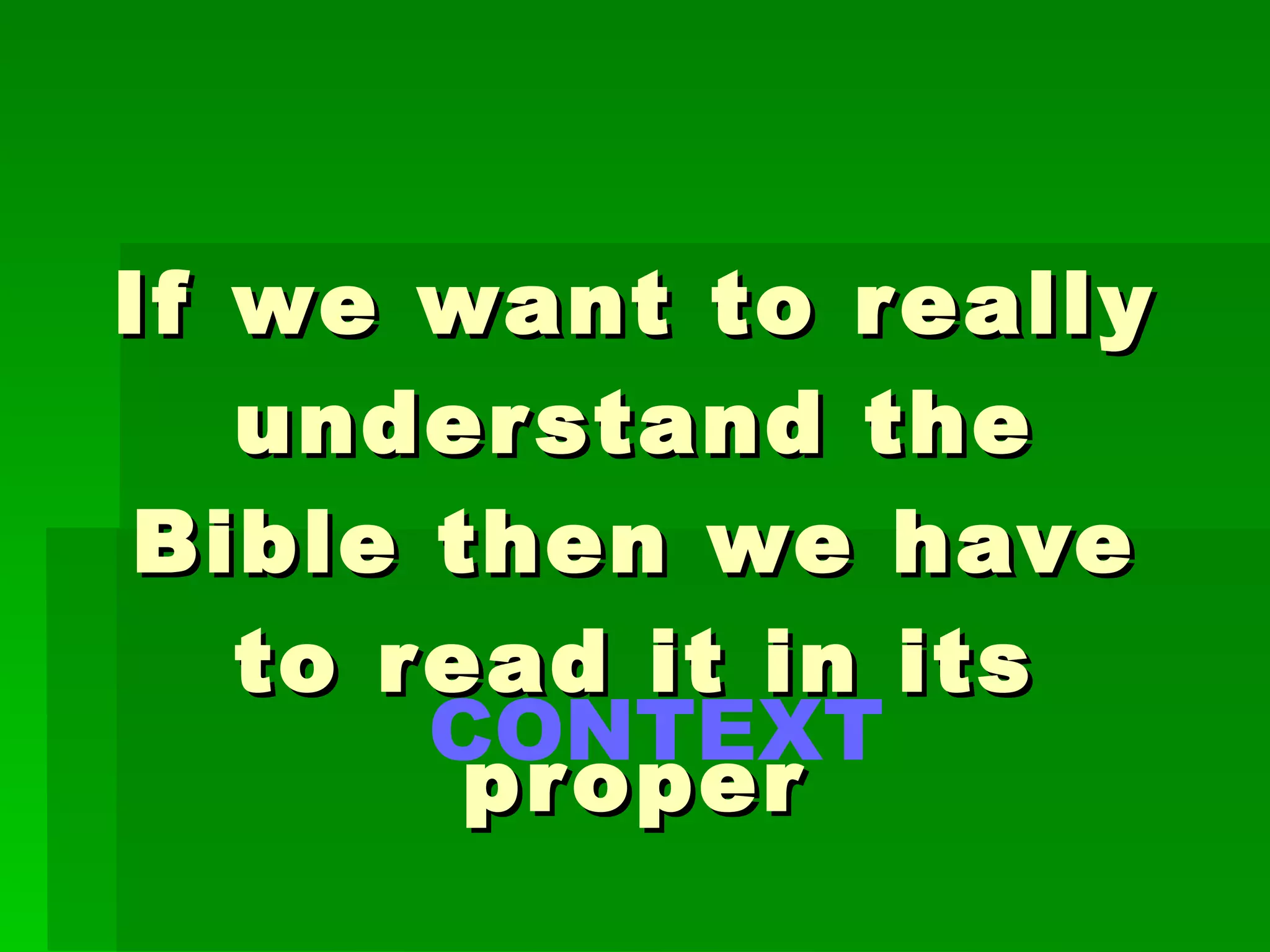 If we want to really understand the Bible then we have to read it in its proper CONTEXT 