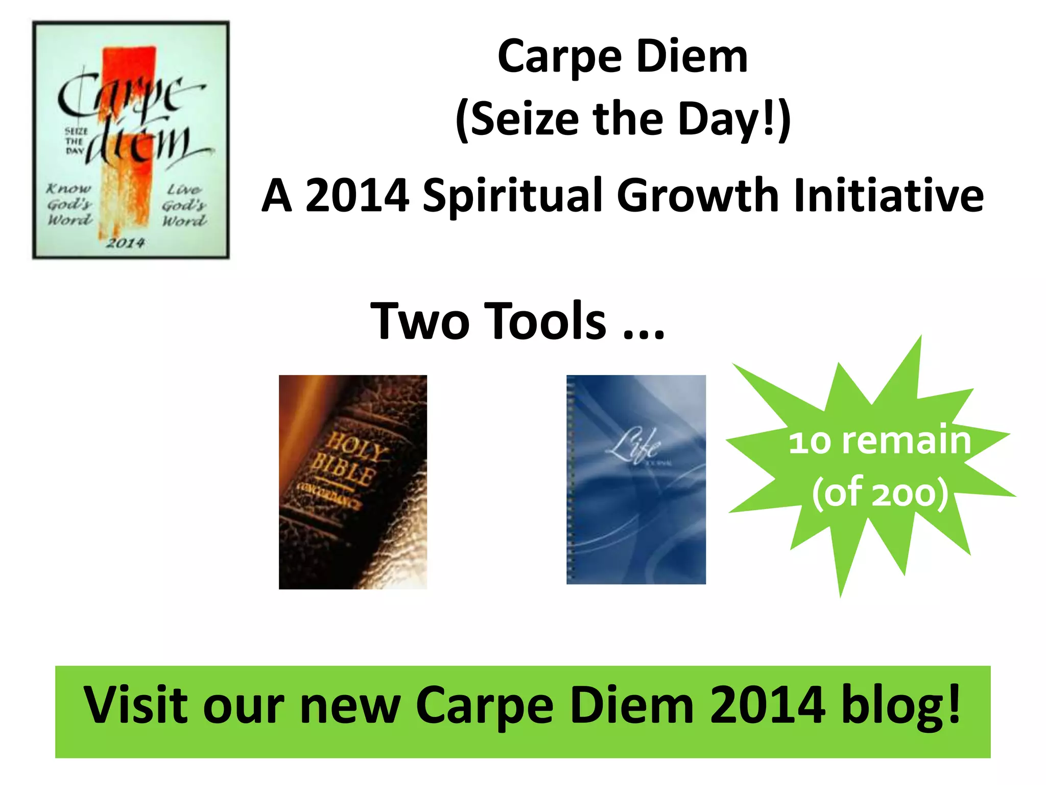 Carpe Diem
(Seize the Day!)
A 2014 Spiritual Growth Initiative

Two Tools ...
10 remain
(of 200)

Visit our new Carpe Diem 2014 blog!

 
