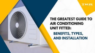 THE GREATEST GUIDE TO
AIR CONDITIONING
UNIT FITTED:
BENEFITS, TYPES,
AND INSTALLATION
 