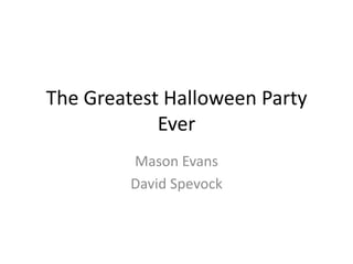 The Greatest Halloween Party
Ever
Mason Evans
David Spevock

 