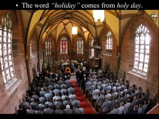 • The word “holiday” comes from holy day.
 