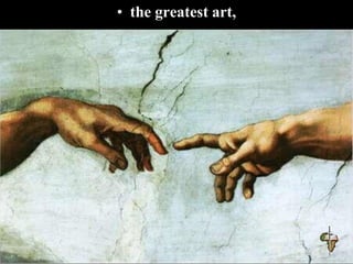 • the greatest art,
 