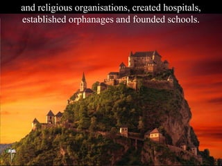 and religious organisations, created hospitals,
established orphanages and founded schools.
 
