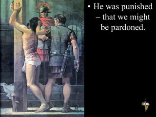 • He was punished
– that we might
be pardoned.
 