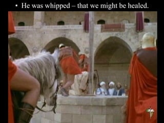 • He was whipped – that we might be healed.
 