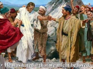 • He was hated – that we might be loved.
 