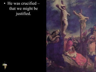 • He was crucified –
that we might be
justified.
 