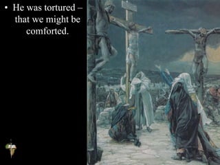 • He was tortured –
that we might be
comforted.
 