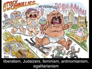 liberalism, Judaizers, feminism, antinomianism,
egalitarianism
 